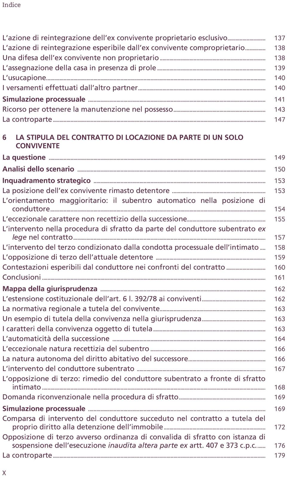 .. 140 Simulazione processuale... 141 Ricorso per ottenere la manutenzione nel possesso... 143 La controparte... 147 6 LA STIPULA DEL CONTRATTO DI LOCAZIONE DA PARTE DI UN SOLO CONVIVENTE La questione.