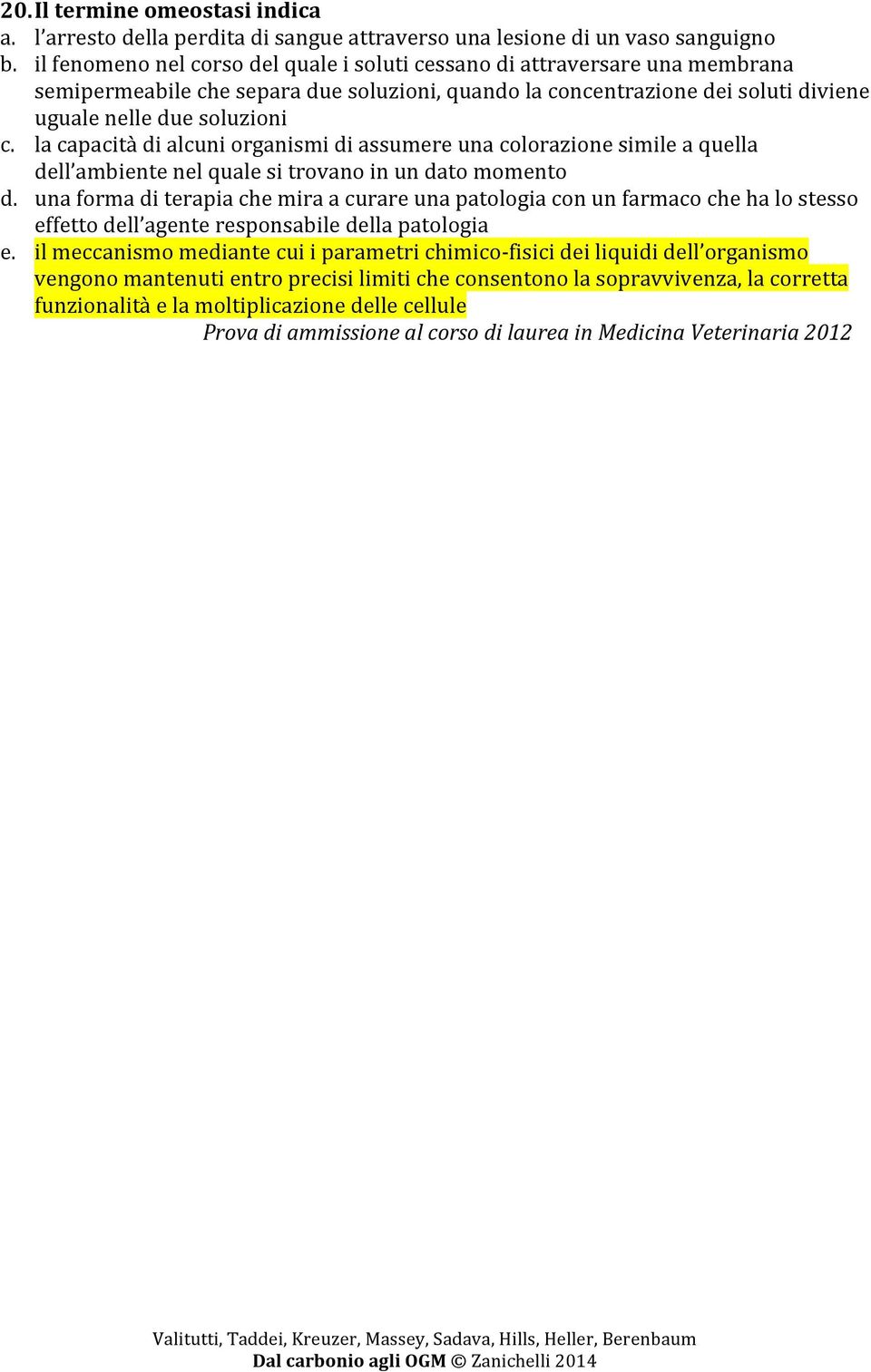 la capacità di alcuni organismi di assumere una colorazione simile a quella dell ambiente nel quale si trovano in un dato momento d.