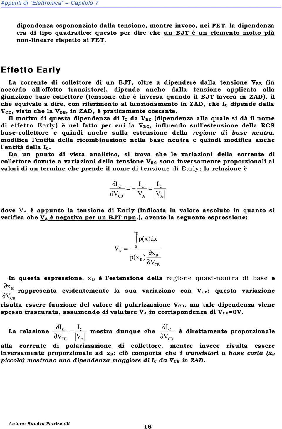 Effetto Early La corrente di collettore di un JT, oltre a dipendere dalla tensione E (in accordo all effetto transistore), dipende anche dalla tensione applicata alla giunzione base-collettore