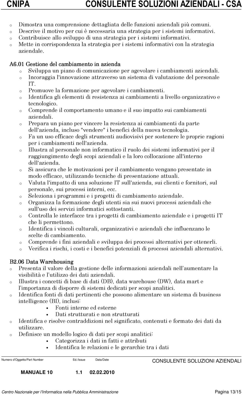 01 Gestine del cambiament in azienda Sviluppa un pian di cmunicazine per agevlare i cambiamenti aziendali. Incraggia l'innvazine attravers un sistema di valutazine del persnale IT.