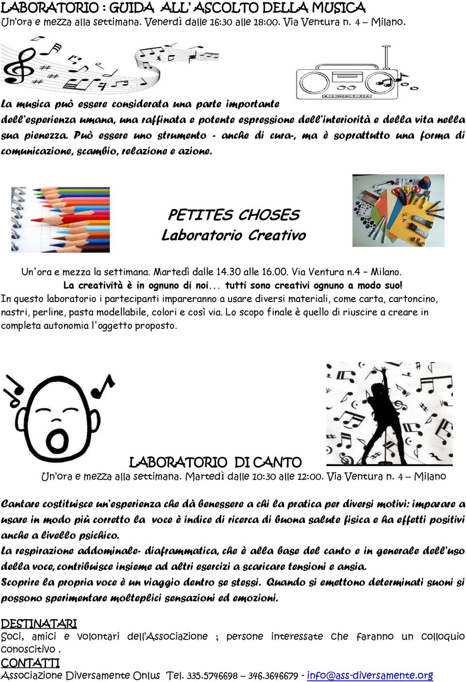 Può essere uno strumento - anche di cura-, ma è soprattutto una forma di comunicazione, scambio, relazione e azione. PETITES CHOSES Laboratorio Creativo Un'ora e mezza la settimana. Martedì dalle 14.