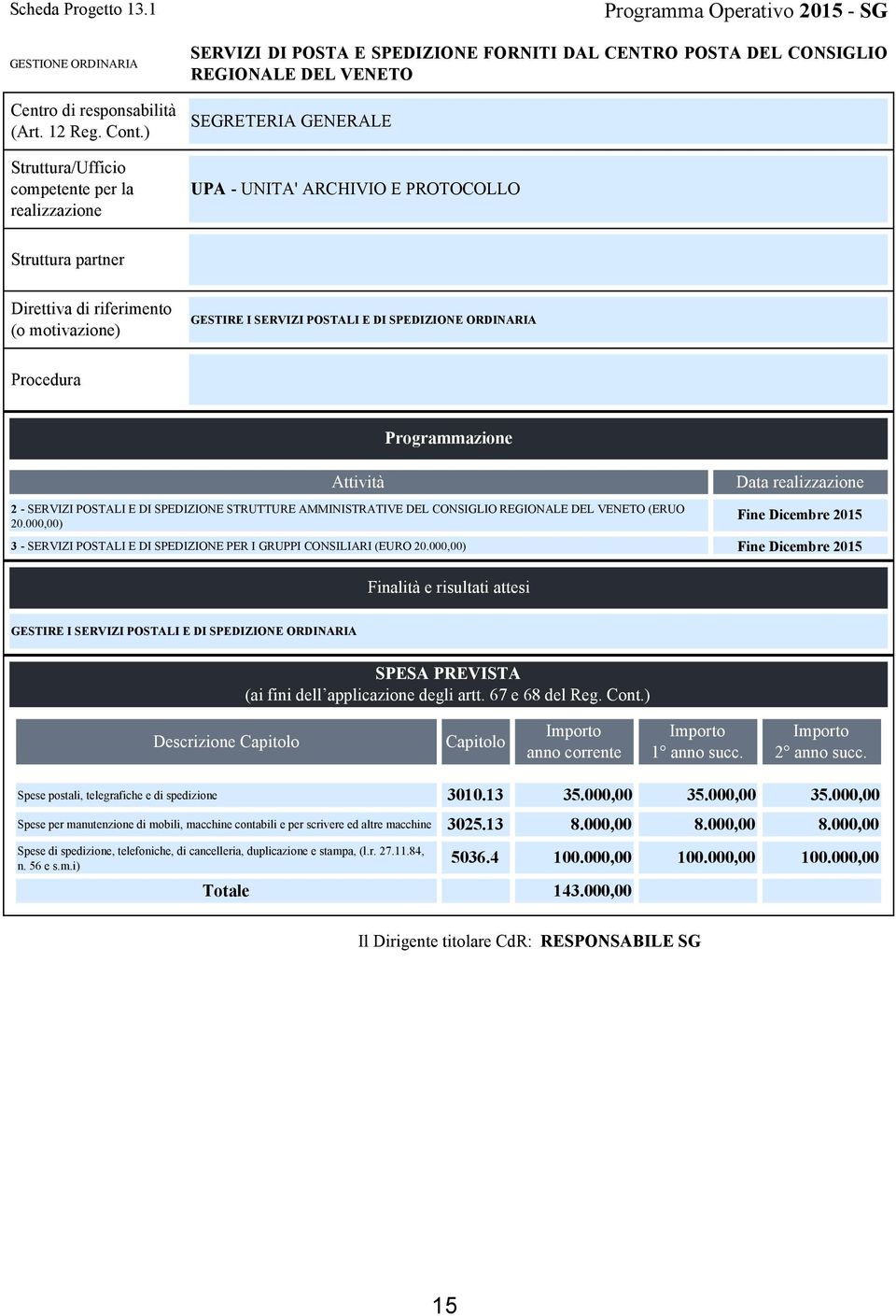 E DI SPEDIZIONE STRUTTURE AMMINISTRATIVE DEL CONSIGLIO REGIONALE DEL VENETO (ERUO 20.000,00) Data 3 - SERVIZI POSTALI E DI SPEDIZIONE PER I GRUPPI CONSILIARI (EURO 20.