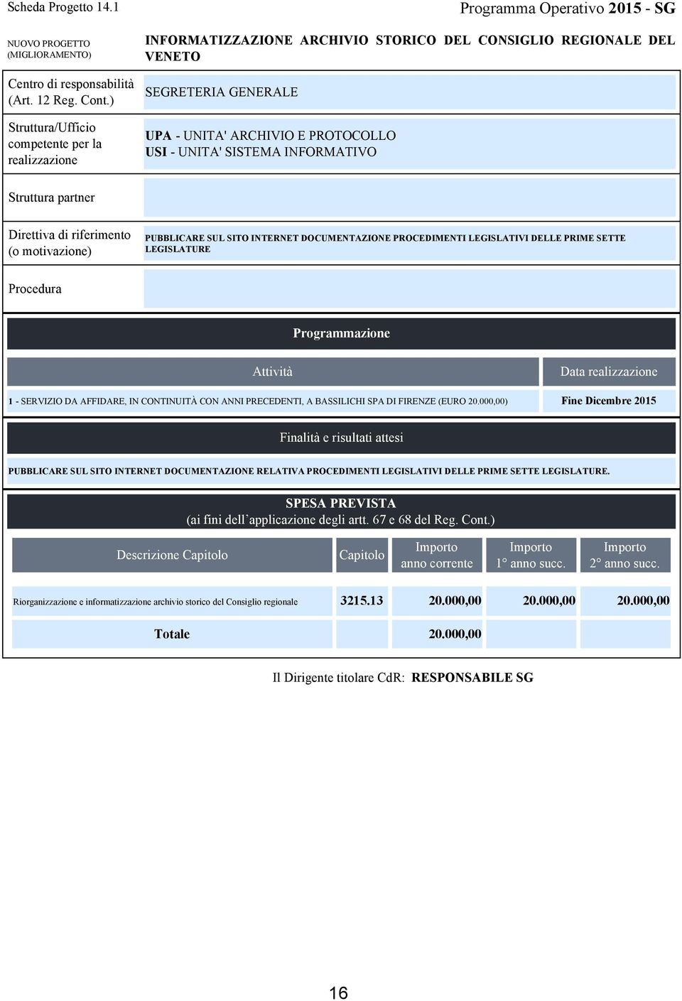 SITO INTERNET DOCUMENTAZIONE PROCEDIMENTI LEGISLATIVI DELLE PRIME SETTE LEGISLATURE Data 1 - SERVIZIO DA AFFIDARE, IN CONTINUITÀ CON ANNI PRECEDENTI, A