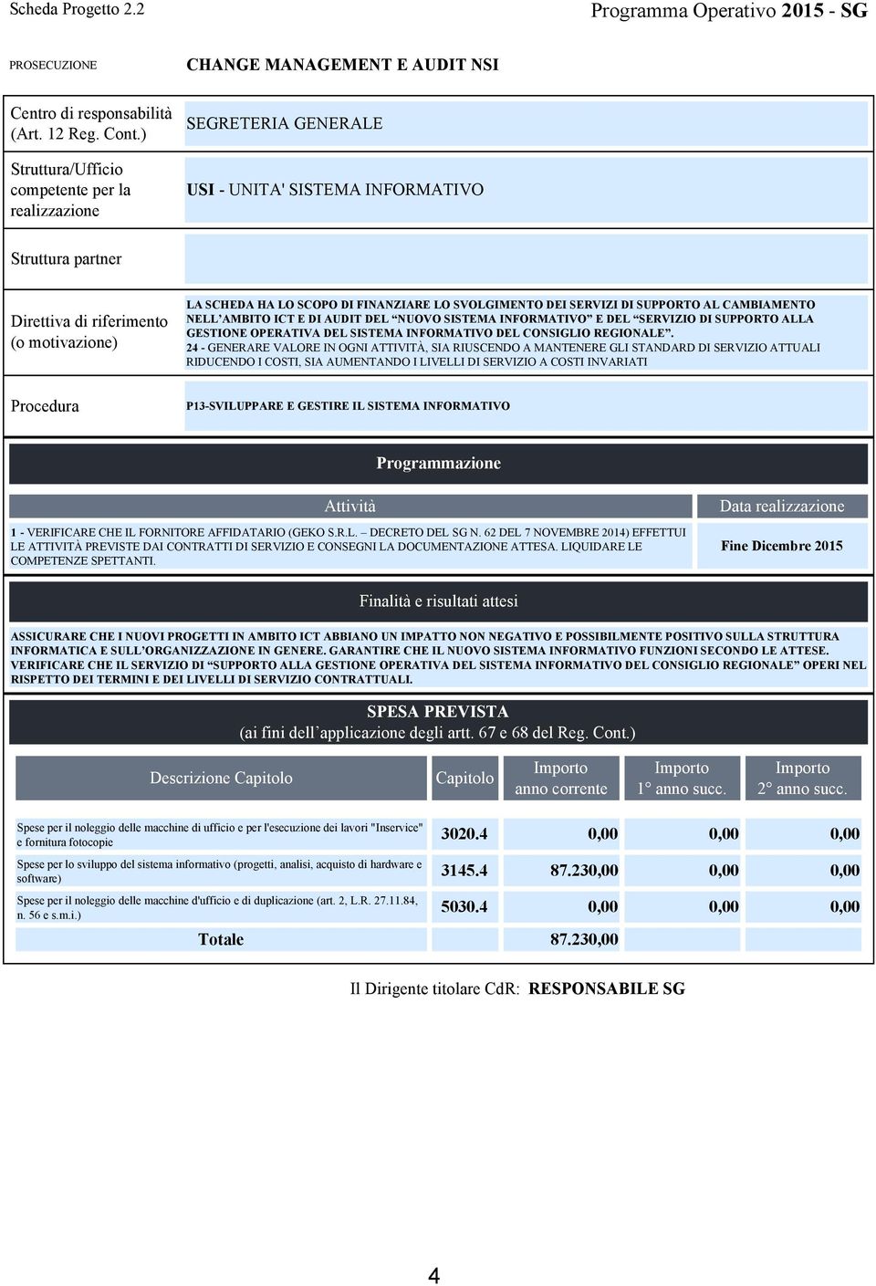 SERVIZIO DI SUPPORTO ALLA GESTIONE OPERATIVA DEL SISTEMA INFORMATIVO DEL CONSIGLIO REGIONALE. P13-SVILUPPARE E GESTIRE IL SISTEMA INFORMATIVO 1 - VERIFICARE CHE IL FORNITORE AFFIDATARIO (GEKO S.R.L. DECRETO DEL SG N.