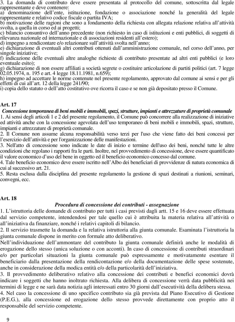 all attività svolta, a quella in corso ed ai progetti; c) bilancio consuntivo dell anno precedente (non richiesto in caso di istituzioni e enti pubblici, di soggetti di rilevanza nazionale ed