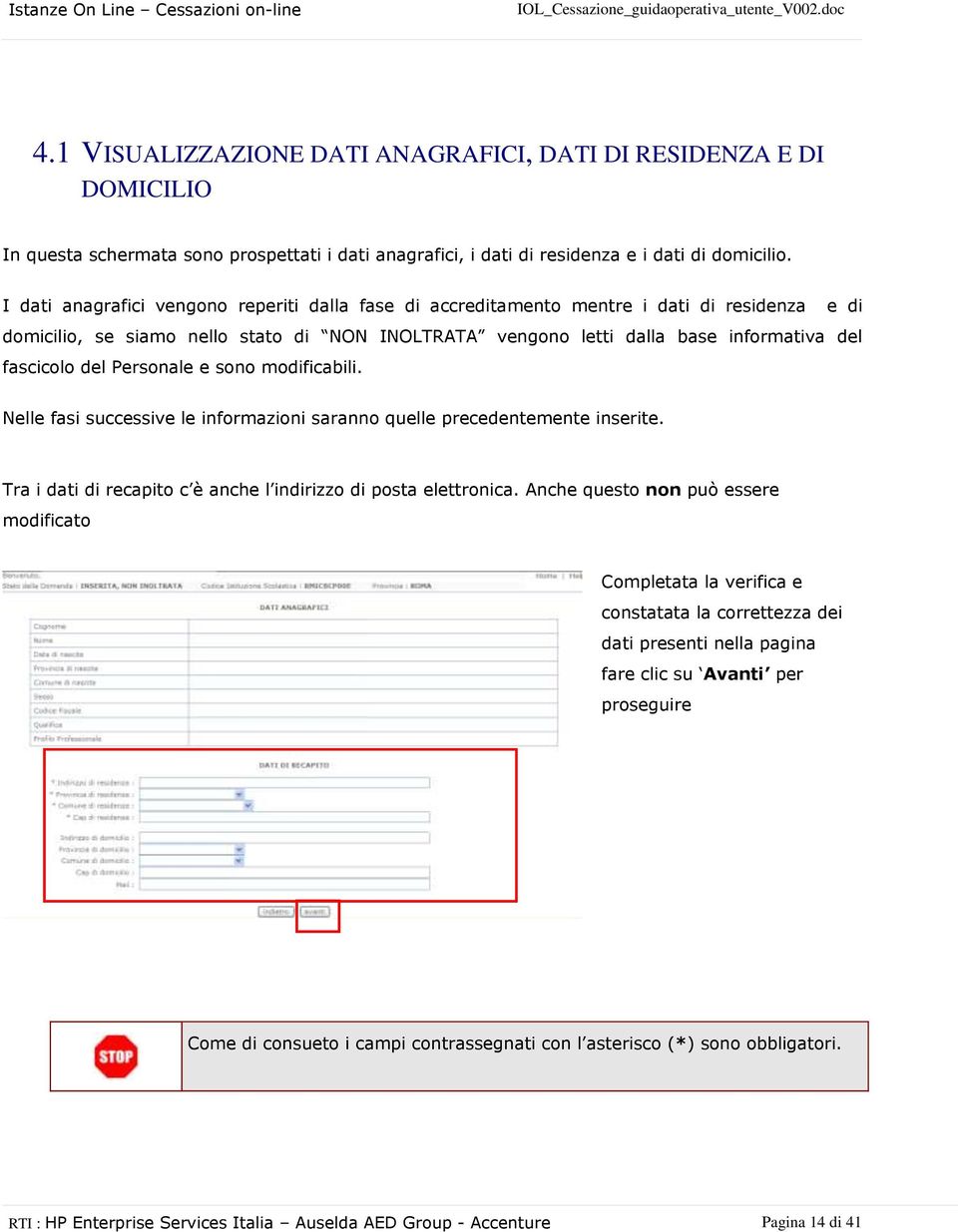 Personale e sono modificabili. Nelle fasi successive le informazioni saranno quelle precedentemente inserite. Tra i dati di recapito c è anche l indirizzo di posta elettronica.