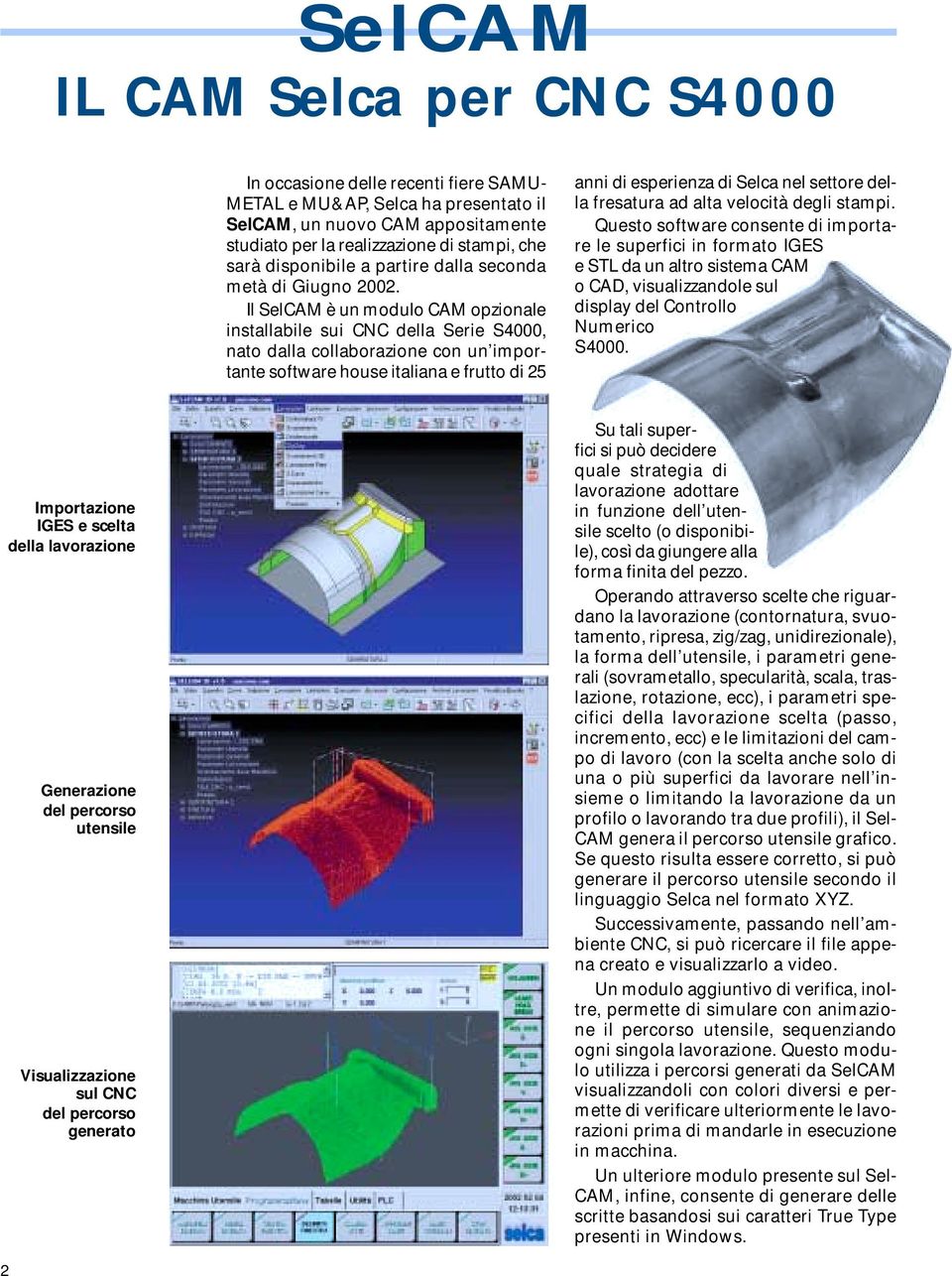 Il SelCAM è un modulo CAM opzionale installabile sui CNC della Serie S4000, nato dalla collaborazione con un importante software house italiana e frutto di 25 anni di esperienza di Selca nel settore