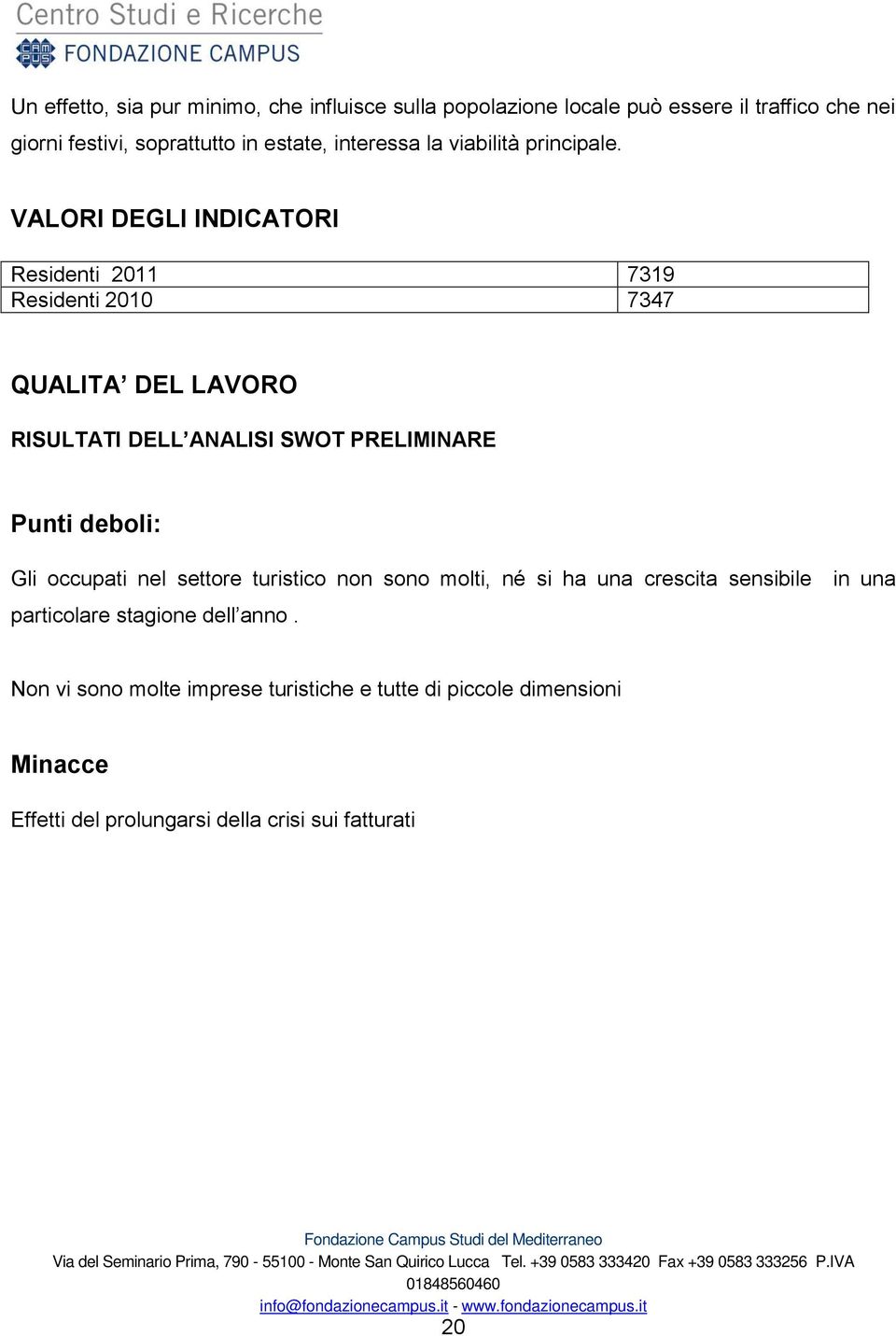 VALORI DEGLI INDICATORI Residenti 2011 7319 Residenti 2010 7347 QUALITA DEL LAVORO RISULTATI DELL ANALISI SWOT PRELIMINARE Punti deboli: