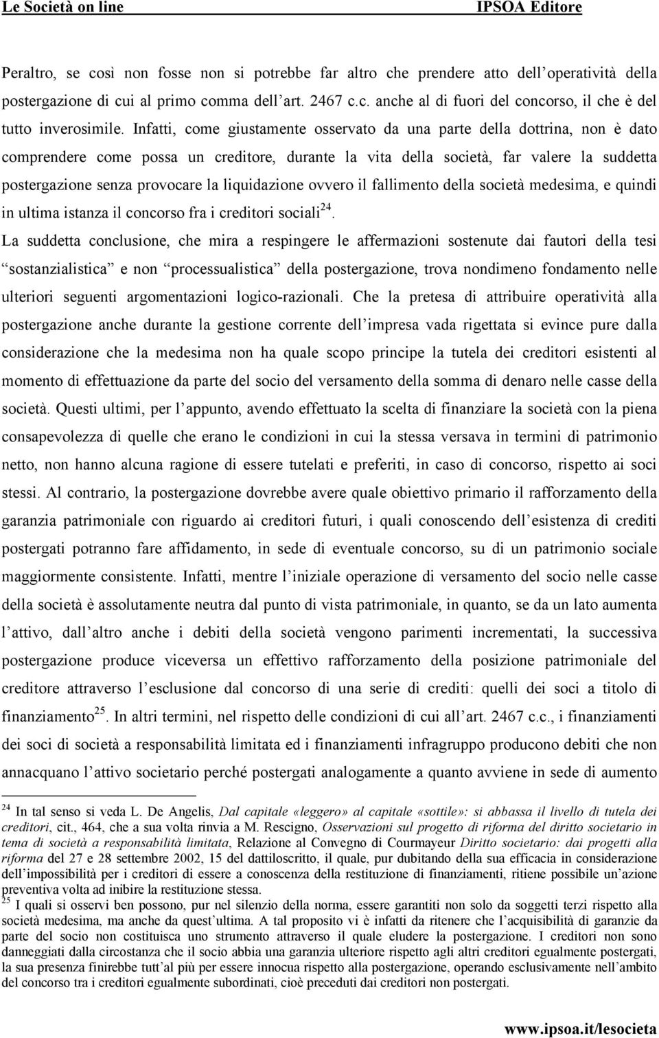 liquidazione ovvero il fallimento della società medesima, e quindi in ultima istanza il concorso fra i creditori sociali 24.