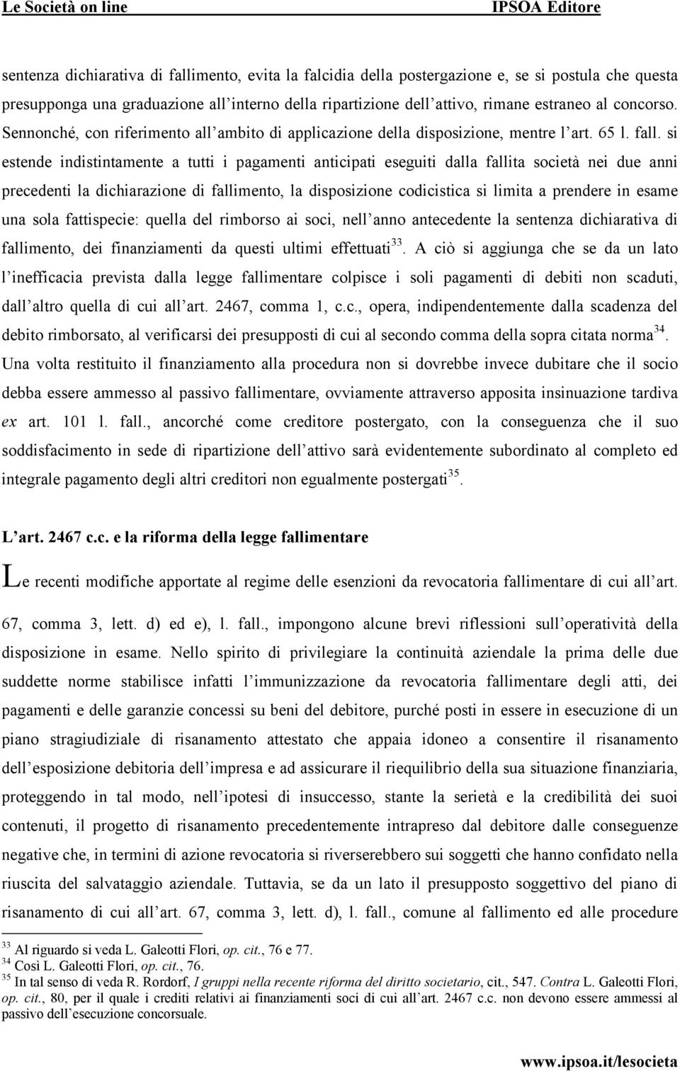 si estende indistintamente a tutti i pagamenti anticipati eseguiti dalla fallita società nei due anni precedenti la dichiarazione di fallimento, la disposizione codicistica si limita a prendere in