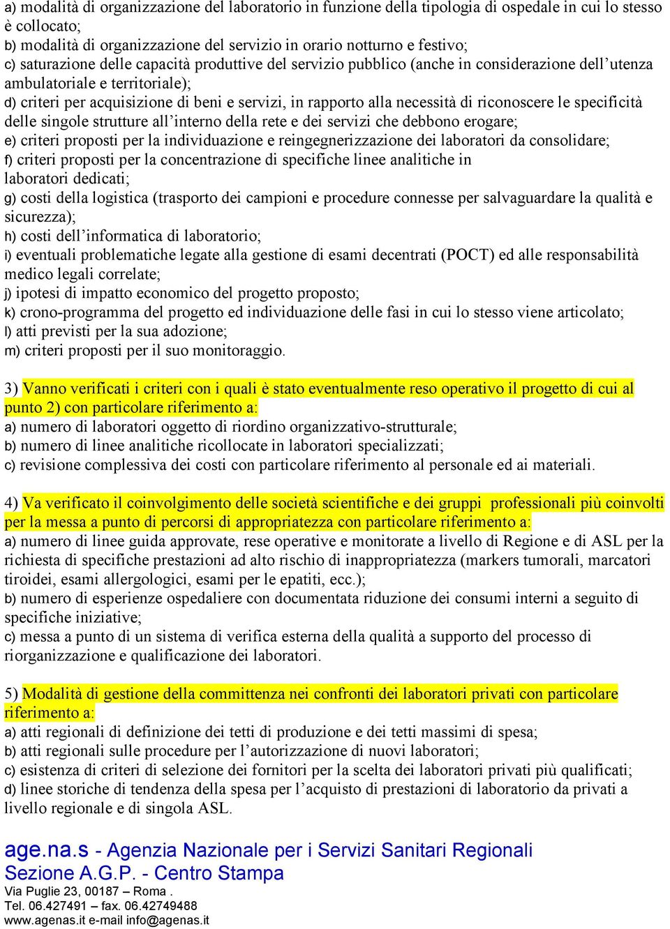 necessità di riconoscere le specificità delle singole strutture all interno della rete e dei servizi che debbono erogare; e) criteri proposti per la individuazione e reingegnerizzazione dei