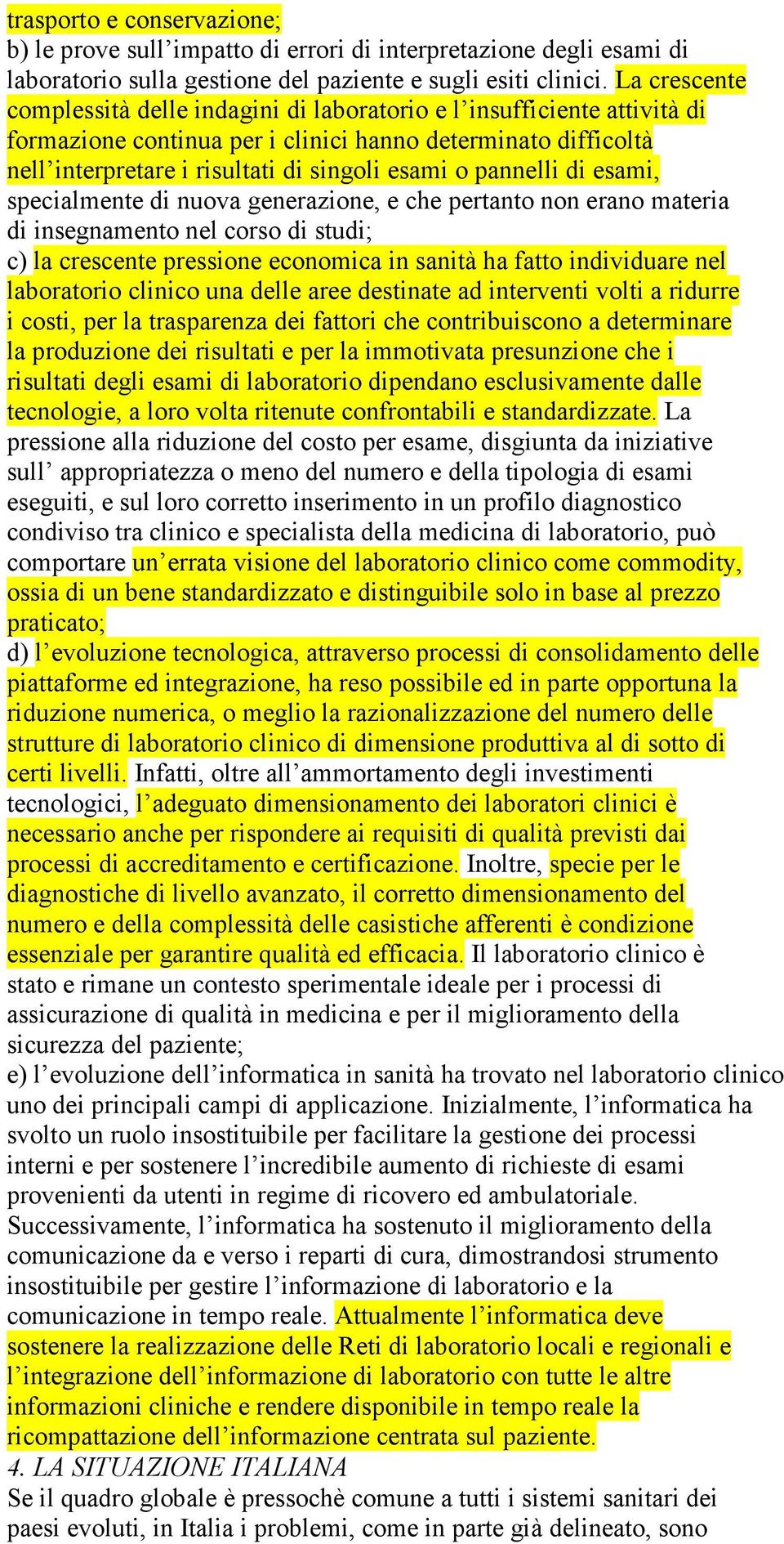 pannelli di esami, specialmente di nuova generazione, e che pertanto non erano materia di insegnamento nel corso di studi; c) la crescente pressione economica in sanità ha fatto individuare nel