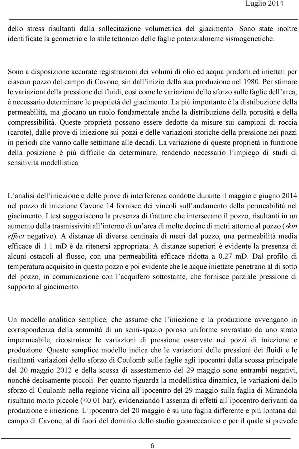 Per stimare le variazioni della pressione dei fluidi, così come le variazioni dello sforzo sulle faglie dell area, è necessario determinare le proprietà del giacimento.