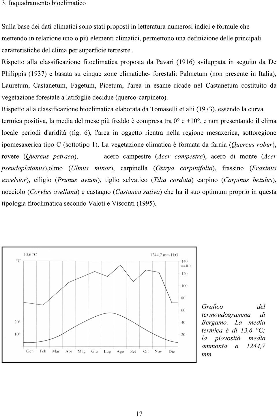 Rispetto alla classificazione fitoclimatica proposta da Pavari (1916) sviluppata in seguito da De Philippis (1937) e basata su cinque zone climatiche- forestali: Palmetum (non presente in Italia),