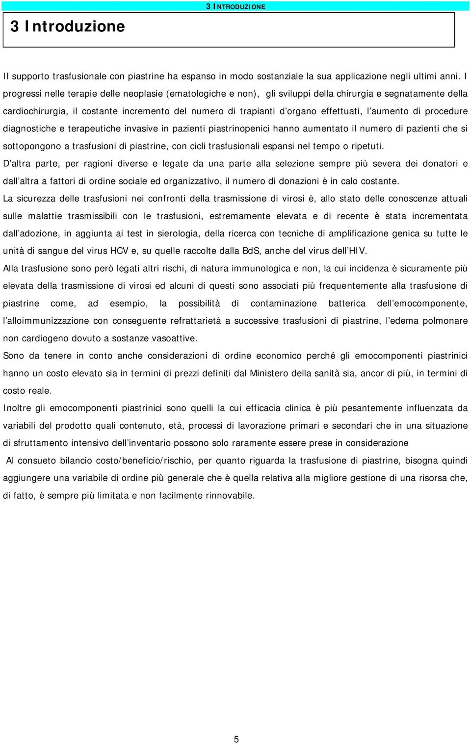 l aumento di procedure diagnostiche e terapeutiche invasive in pazienti piastrinopenici hanno aumentato il numero di pazienti che si sottopongono a trasfusioni di piastrine, con cicli trasfusionali