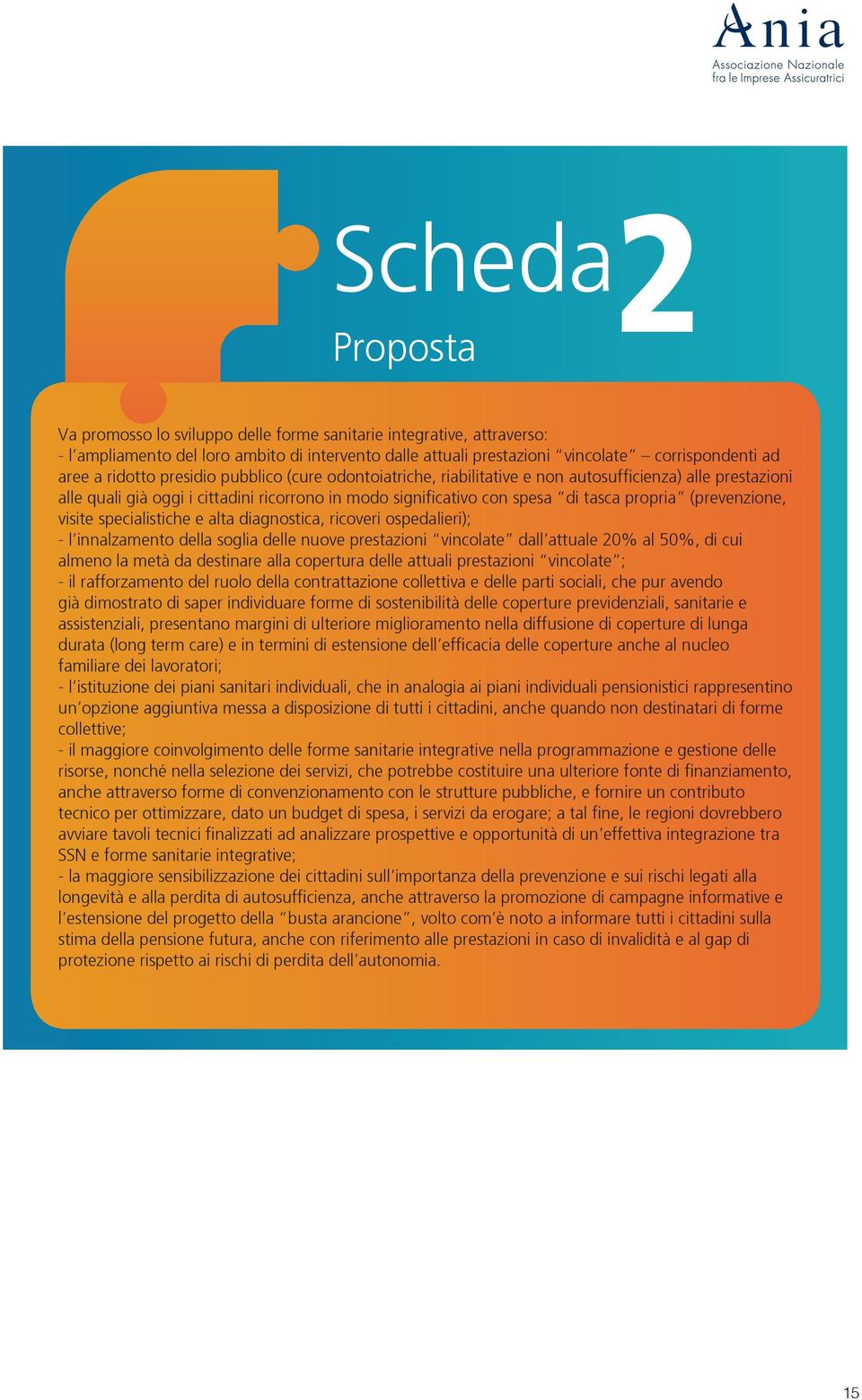 propria (prevenzione, visite specialistiche e alta diagnostica, ricoveri ospedalieri); - l innalzamento della soglia delle nuove prestazioni vincolate dall attuale 20% al 50%, di cui almeno la metà