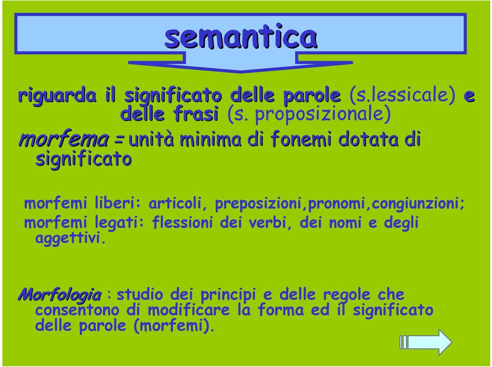 preposizioni,pronomi,congiunzioni; morfemi legati: flessioni dei verbi, dei nomi e degli aggettivi.