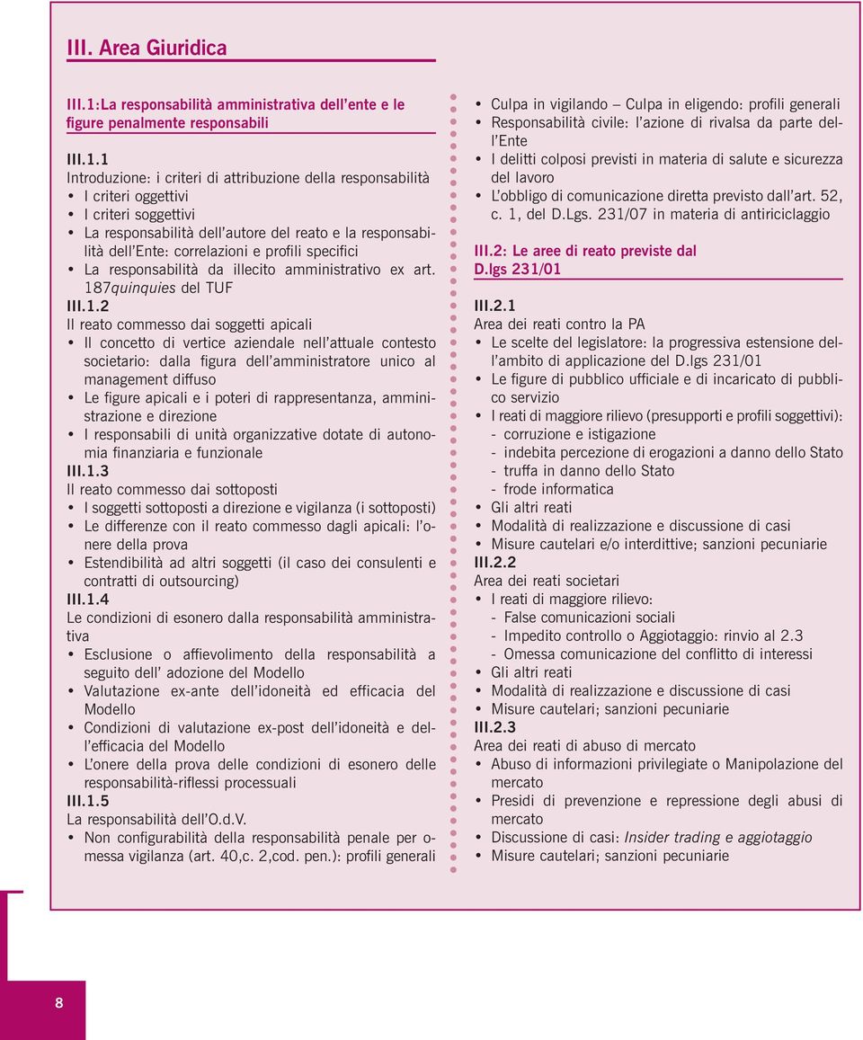 1 Introduzione: i criteri di attribuzione della responsabilità I criteri oggettivi I criteri soggettivi La responsabilità dell autore del reato e la responsabilità dell Ente: correlazioni e profili