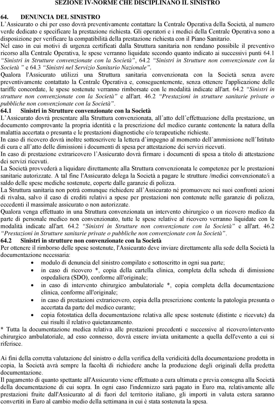 Gli operatori e i medici della Centrale Operativa sono a disposizione per verificare la compatibilità della prestazione richiesta con il Piano Sanitario.