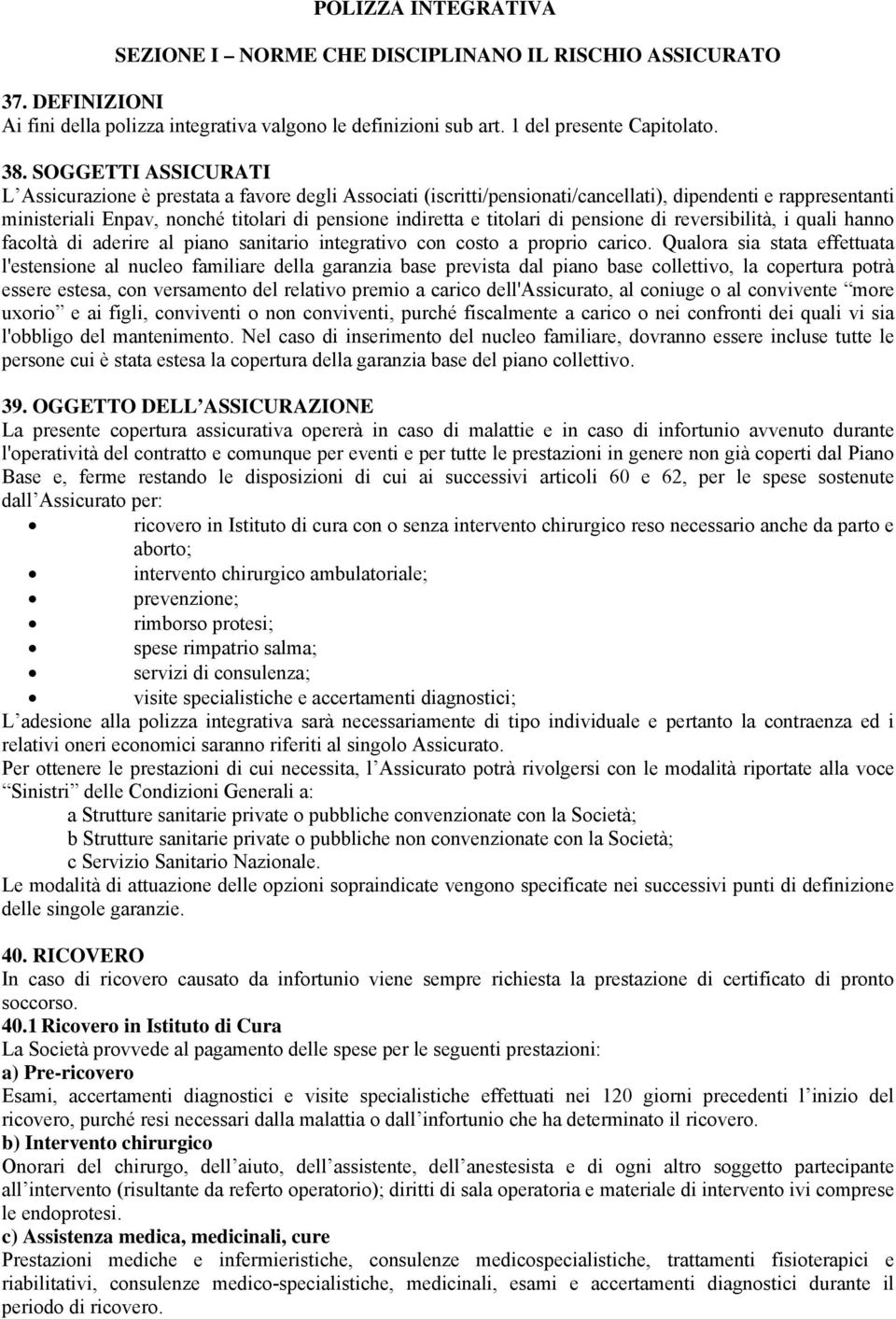 titolari di pensione di reversibilità, i quali hanno facoltà di aderire al piano sanitario integrativo con costo a proprio carico.