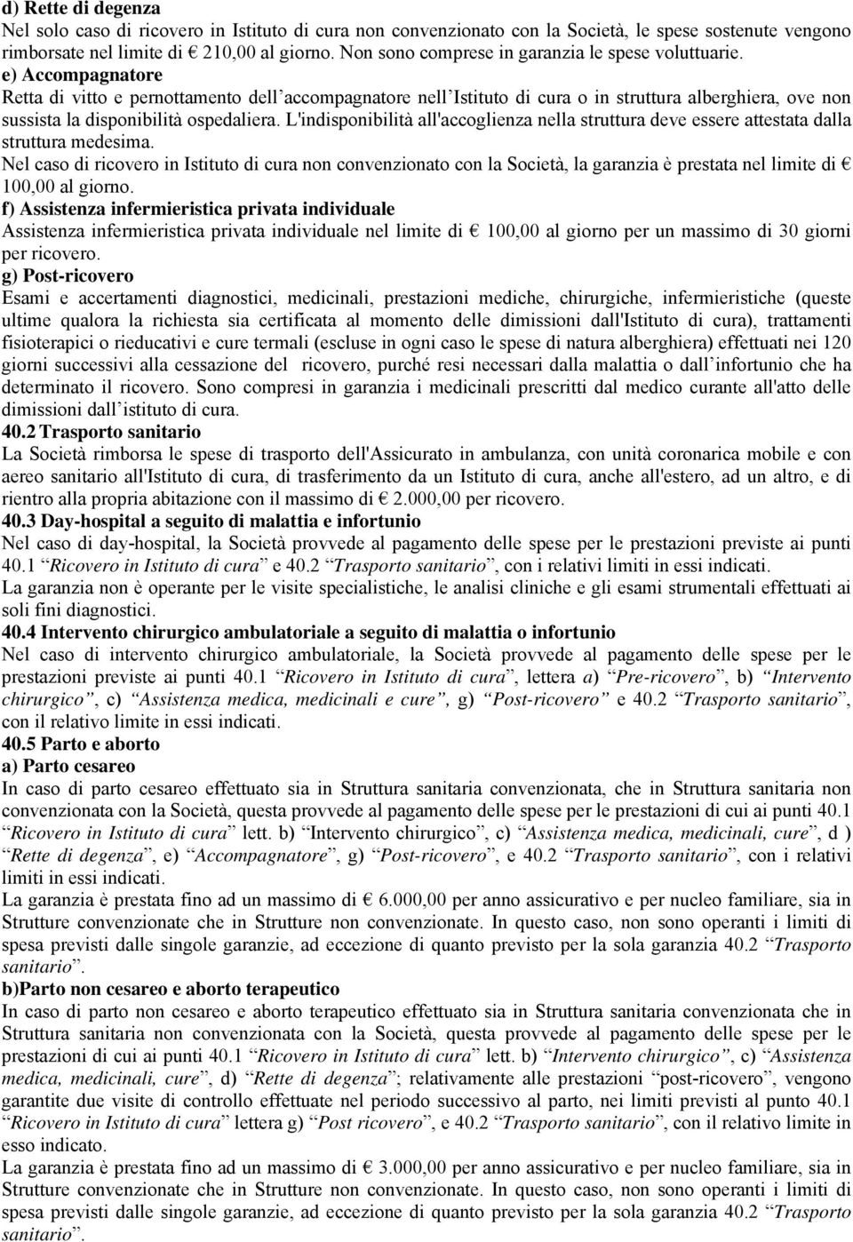 e) Accompagnatore Retta di vitto e pernottamento dell accompagnatore nell Istituto di cura o in struttura alberghiera, ove non sussista la disponibilità ospedaliera.