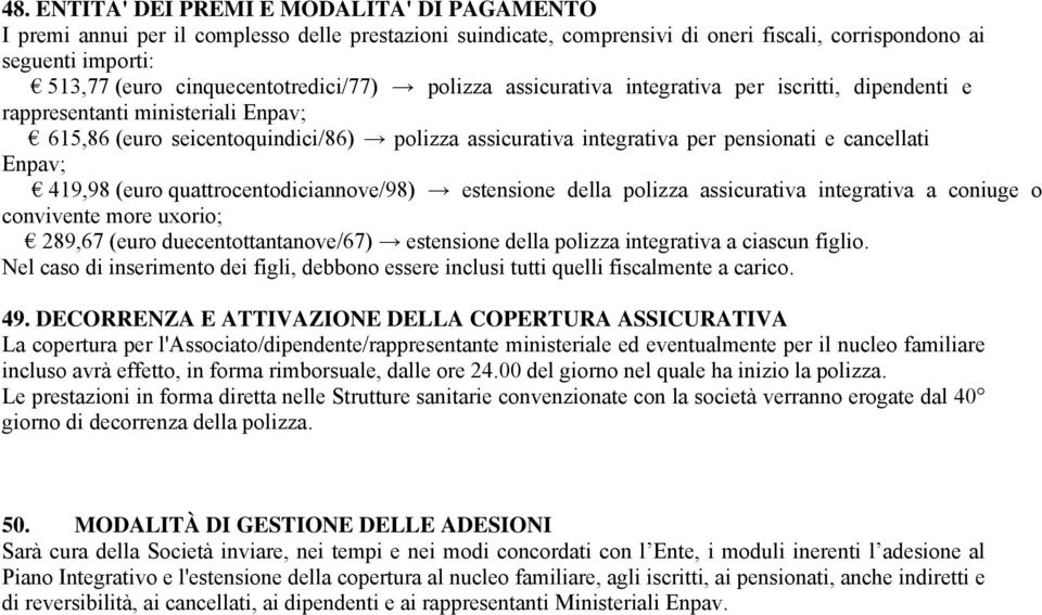 e cancellati Enpav; 419,98 (euro quattrocentodiciannove/98) estensione della polizza assicurativa integrativa a coniuge o convivente more uxorio; 289,67 (euro duecentottantanove/67) estensione della