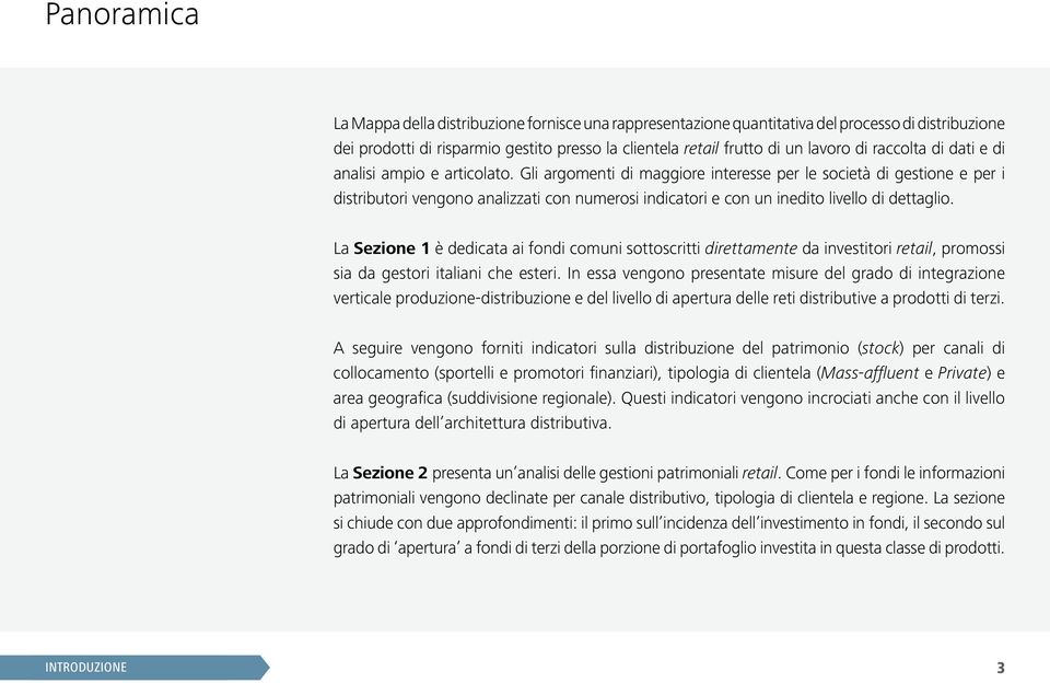 Gli argomenti di maggiore interesse per le società di gestione e per i distributori vengono analizzati con numerosi indicatori e con un inedito livello di dettaglio.