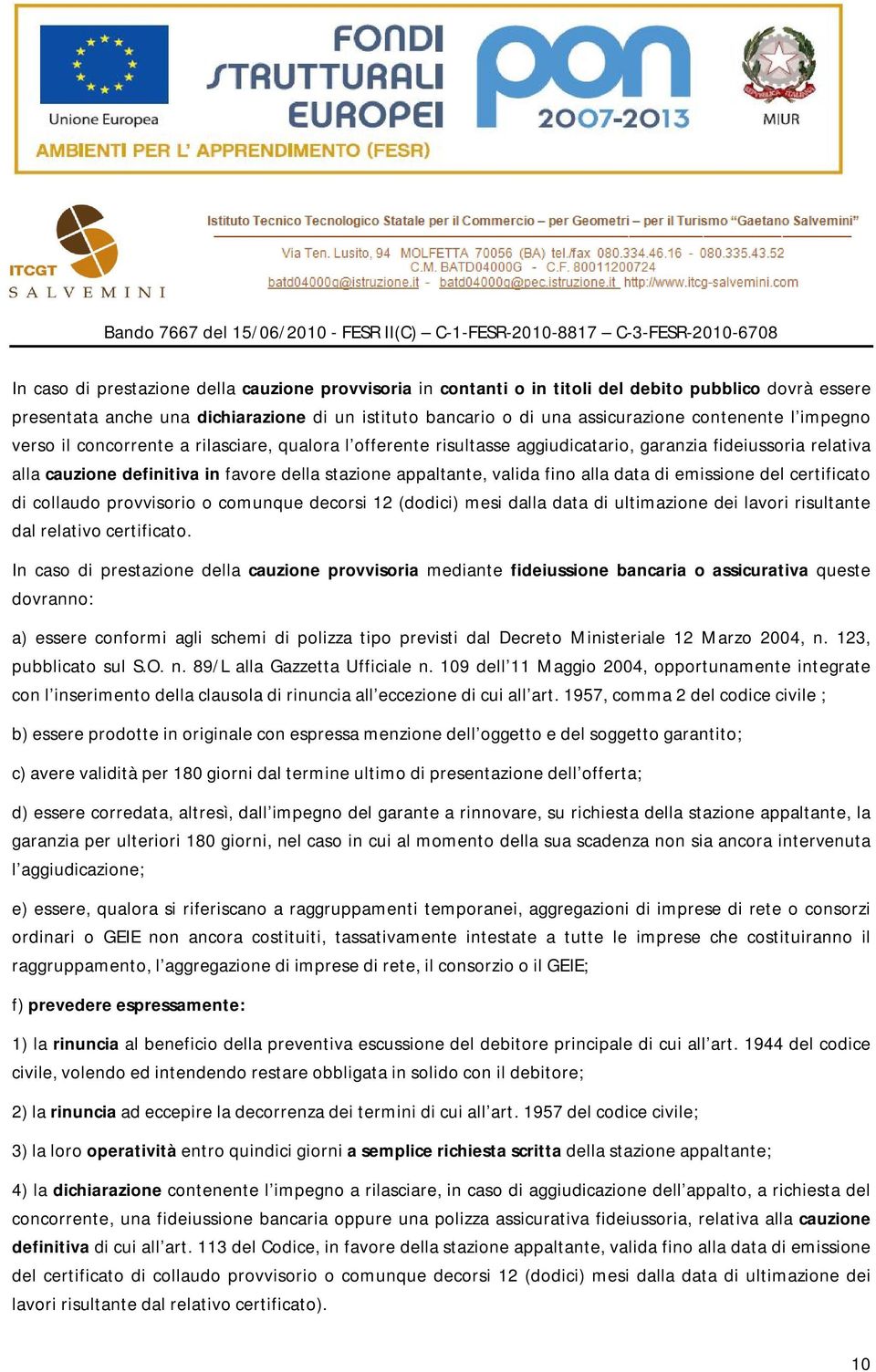 alla data di emissione del certificato di collaudo provvisorio o comunque decorsi 12 (dodici) mesi dalla data di ultimazione dei lavori risultante dal relativo certificato.