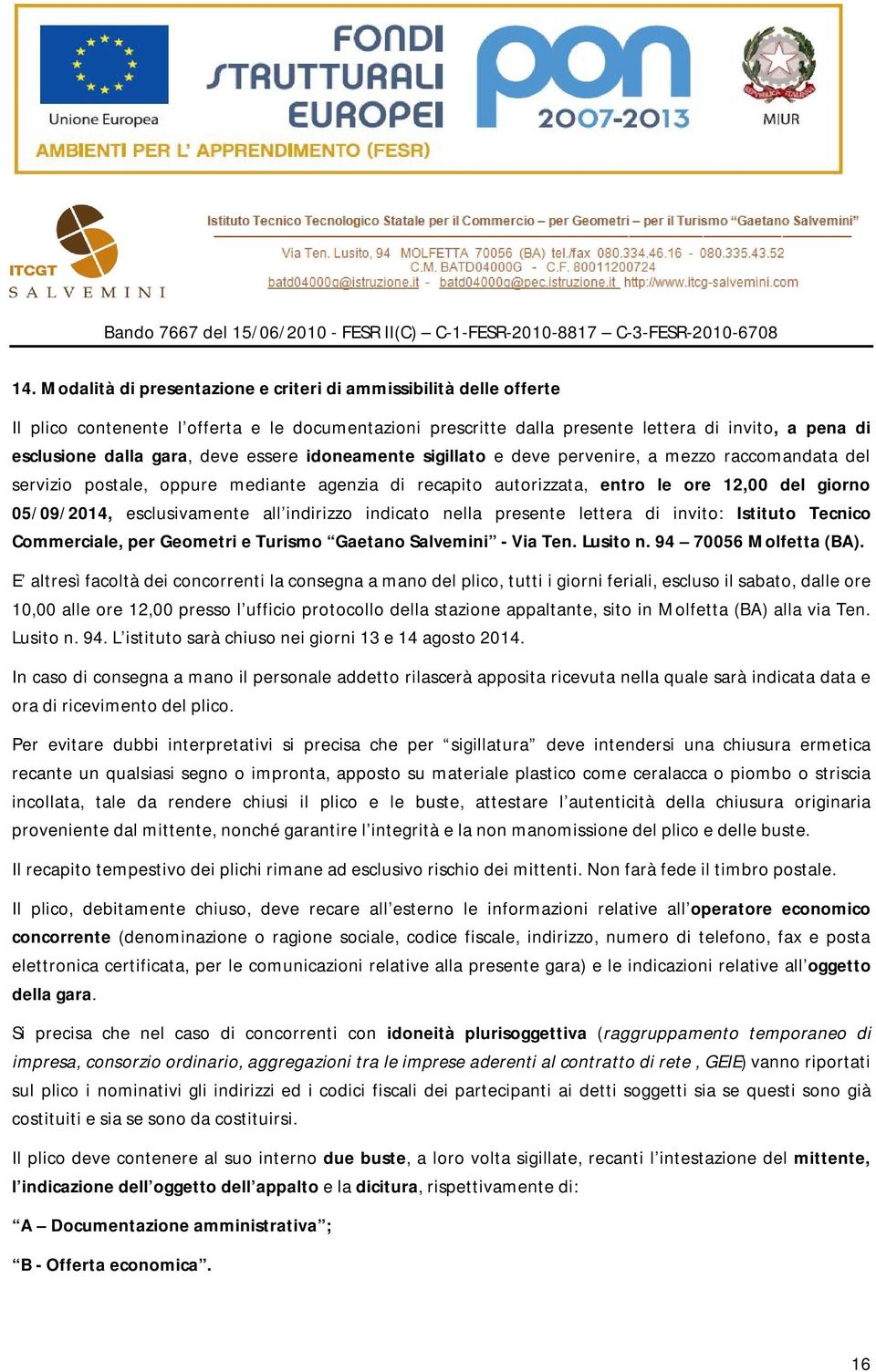 esclusivamente all indirizzo indicato nella presente lettera di invito: Istituto Tecnico Commerciale, per Geometri e Turismo Gaetano Salvemini - Via Ten. Lusito n. 94 70056 Molfetta (BA).