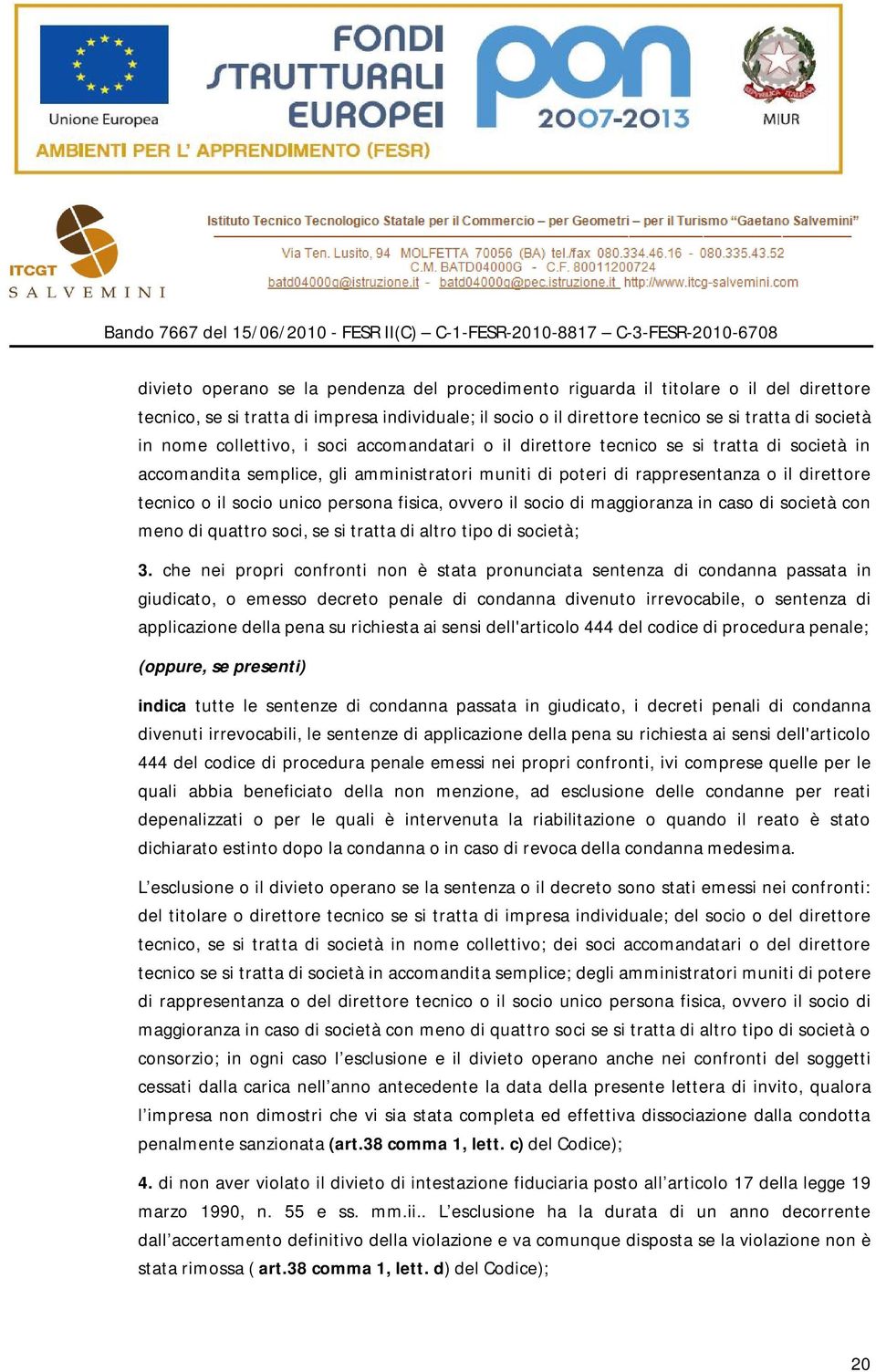 persona fisica, ovvero il socio di maggioranza in caso di società con meno di quattro soci, se si tratta di altro tipo di società; 3.