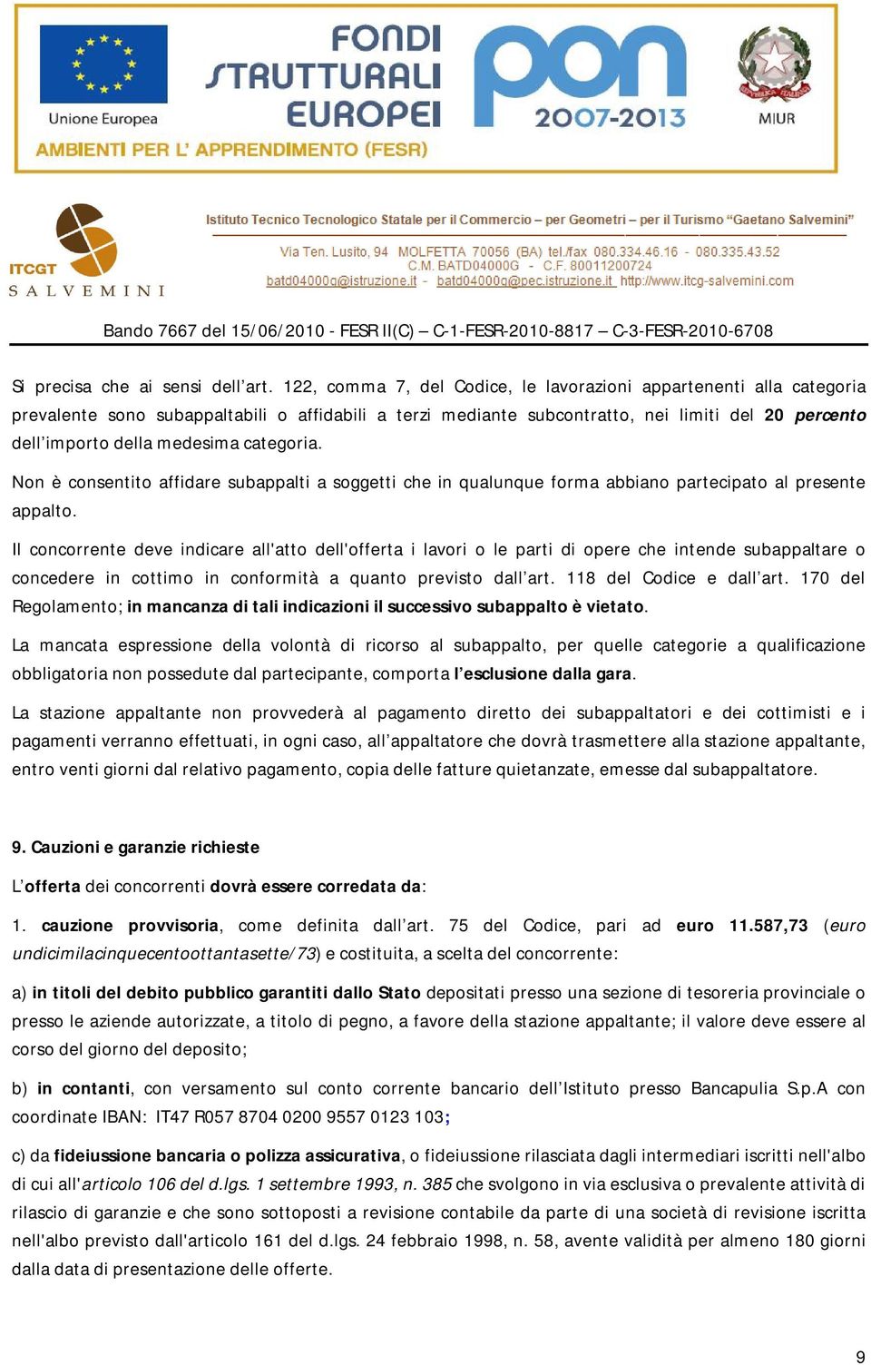 categoria. Non è consentito affidare subappalti a soggetti che in qualunque forma abbiano partecipato al presente appalto.