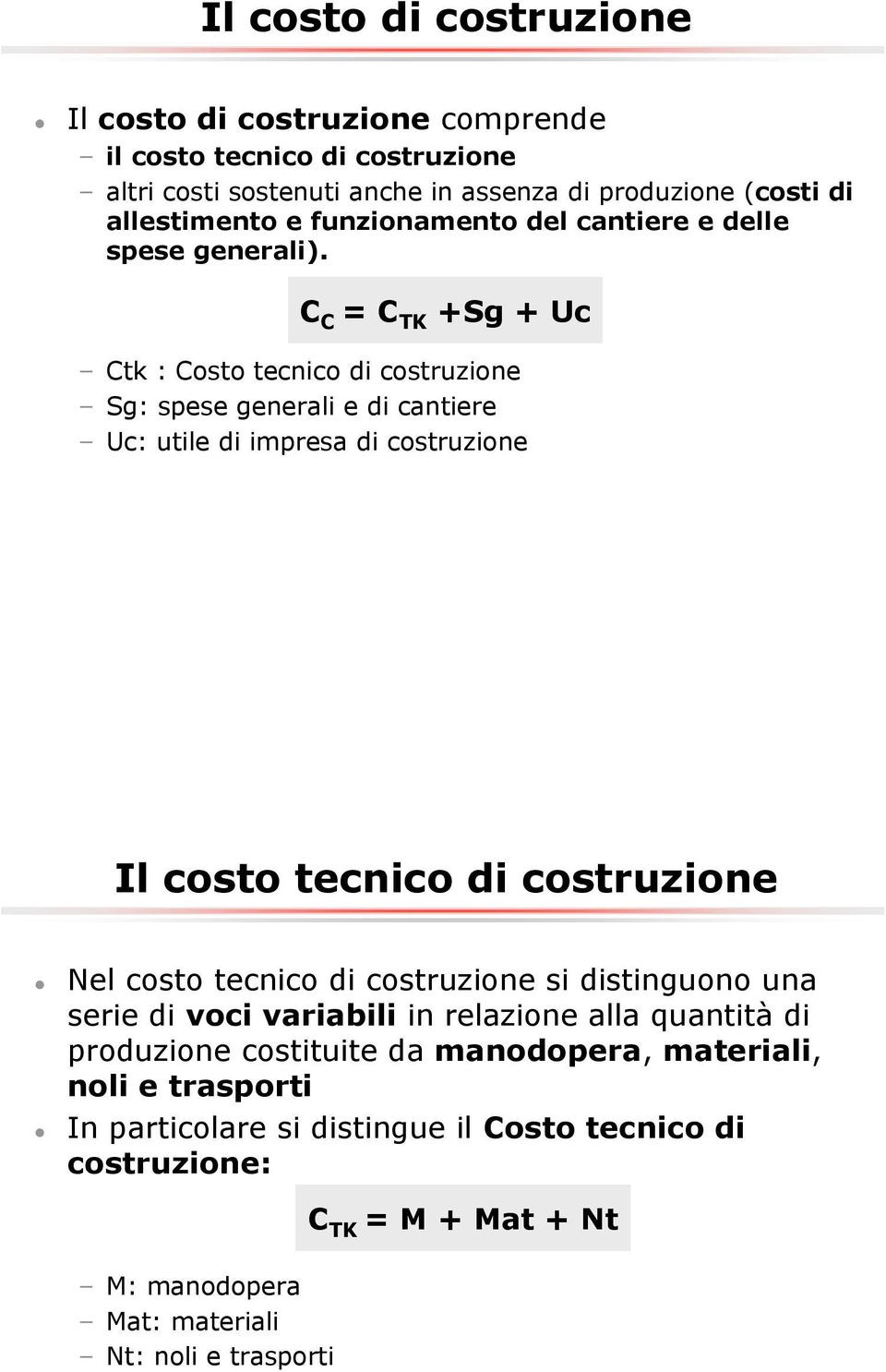 C C = C TK +Sg + Uc Ctk : Costo tecnico di costruzione Sg: spese generali e di cantiere Uc: utile di impresa di costruzione Il costo tecnico di costruzione Nel costo