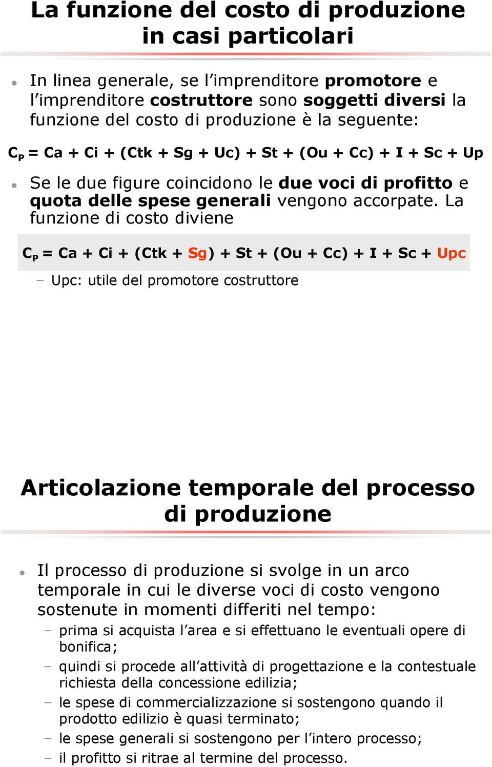 La funzione di costo diviene C P = Ca + Ci + (Ctk + Sg) + St + (Ou + Cc) + I + Sc + Upc Upc: utile del promotore costruttore Articolazione temporale del processo di produzione Il processo di