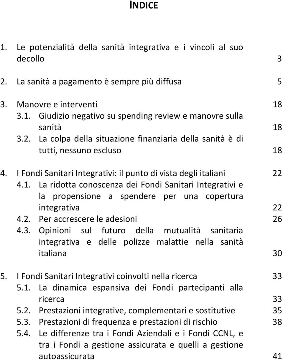 4. I Fondi Sanitari Integrativi: il punto di vista degli italiani 22 4.1. La ridotta conoscenza dei Fondi Sanitari Integrativi e la propensione a spendere per una copertura integrativa 22 4.2. Per accrescere le adesioni 26 4.