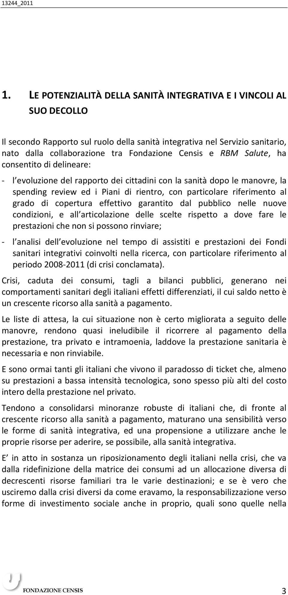 copertura effettivo garantito dal pubblico nelle nuove condizioni, e all articolazione delle scelte rispetto a dove fare le prestazioni che non si possono rinviare; - l analisi dell evoluzione nel