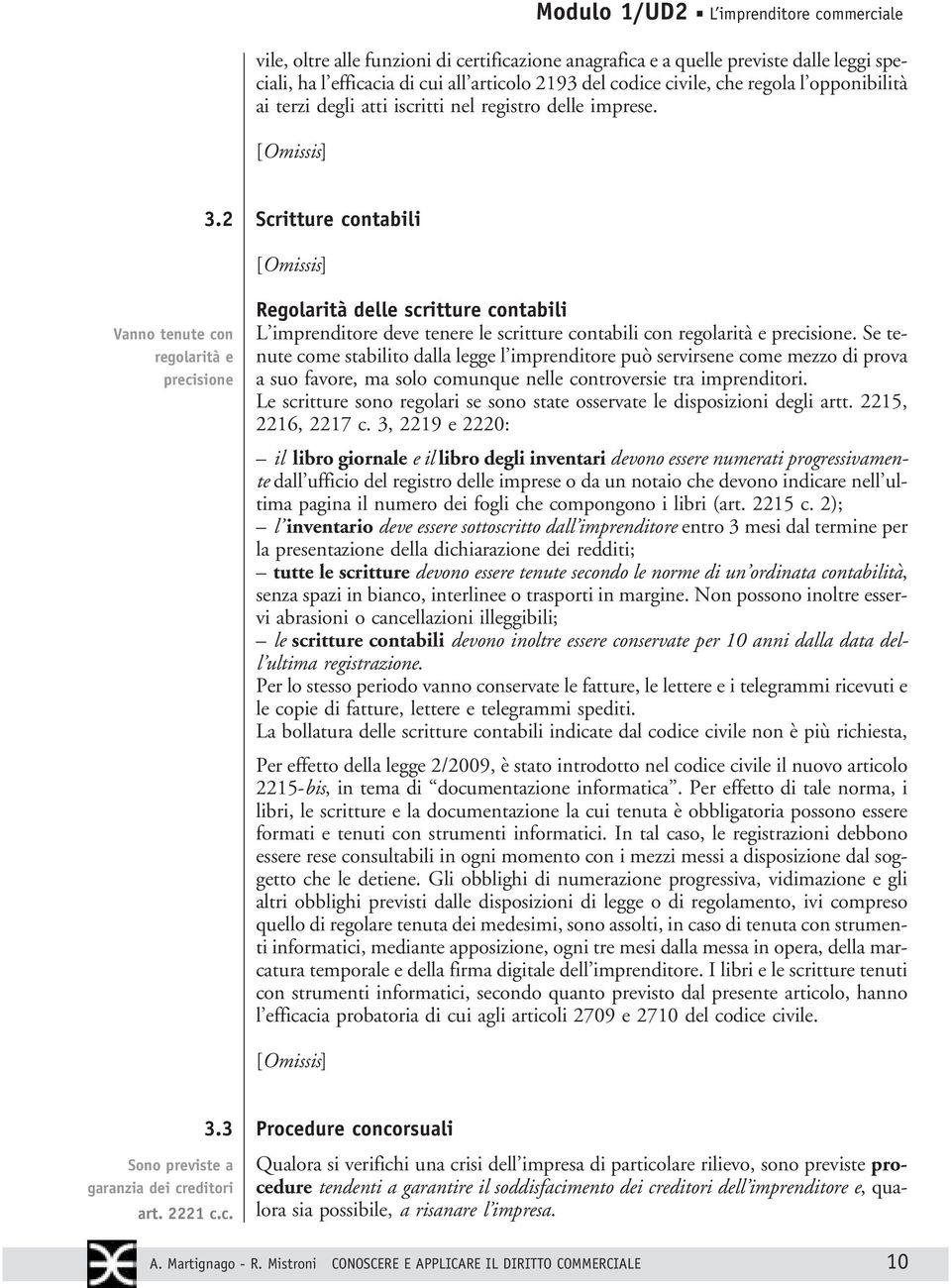 2 Scritture contabili Vanno tenute con regolarità e precisione Regolarità delle scritture contabili L imprenditore deve tenere le scritture contabili con regolarità e precisione.