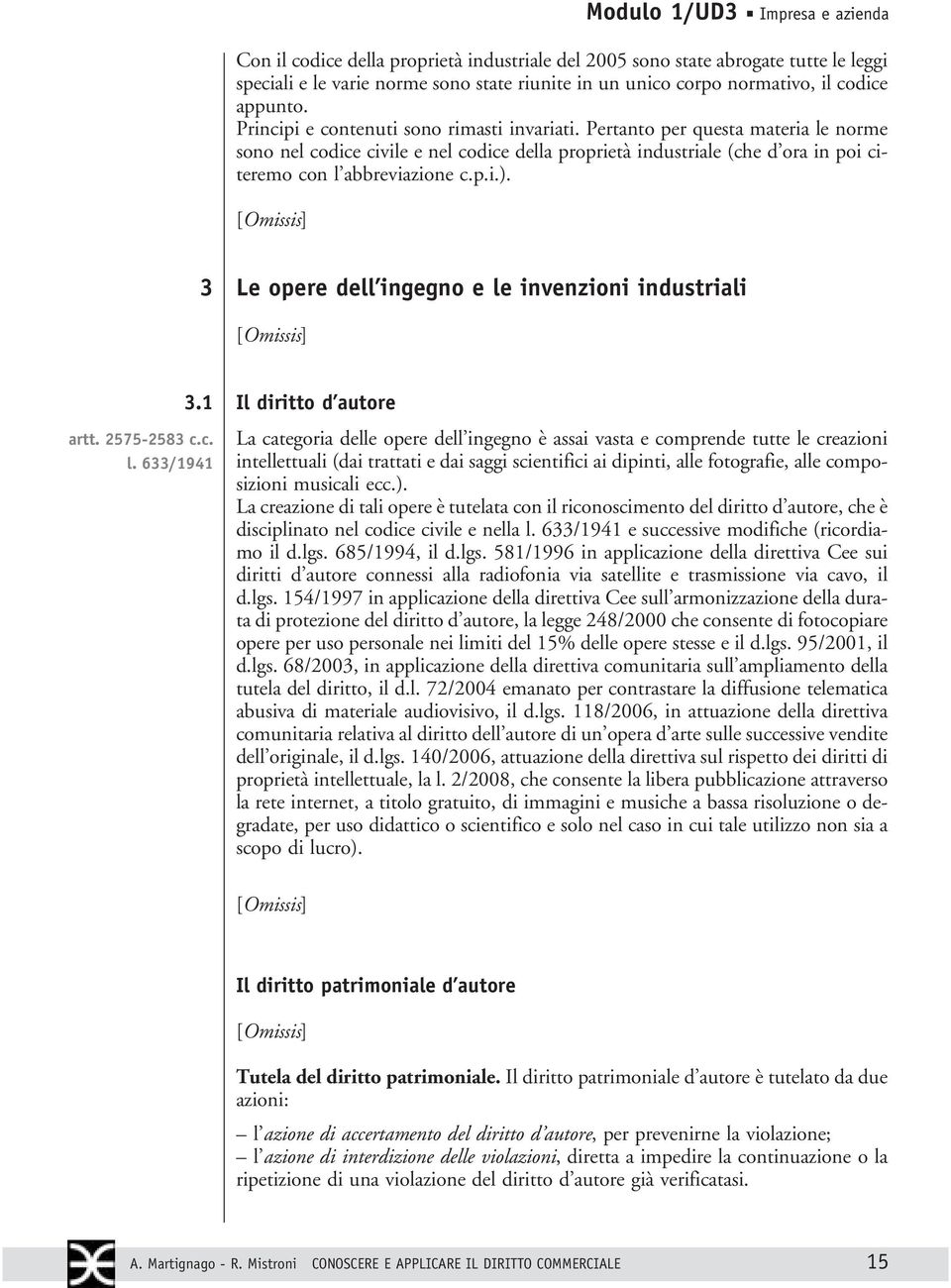 Pertanto per questa materia le norme sono nel codice civile e nel codice della proprietà industriale (che d ora in poi citeremo con l abbreviazione c.p.i.).