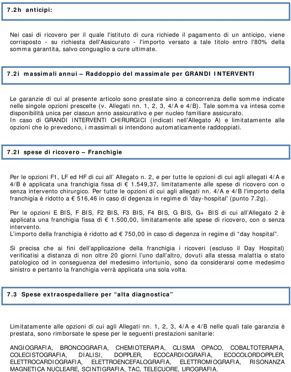 2i massimali annui Raddoppio del massimale per GRANDI INTERVENTI Le garanzie di cui al presente articolo sono prestate sino a concorrenza delle somme indicate nelle singole opzioni prescelte (v.