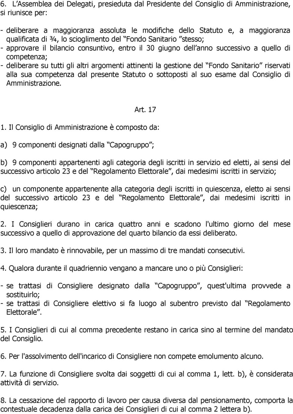 attinenti la gestione del Fondo Sanitario riservati alla sua competenza dal presente Statuto o sottoposti al suo esame dal Consiglio di Amministrazione. Art. 17 1.