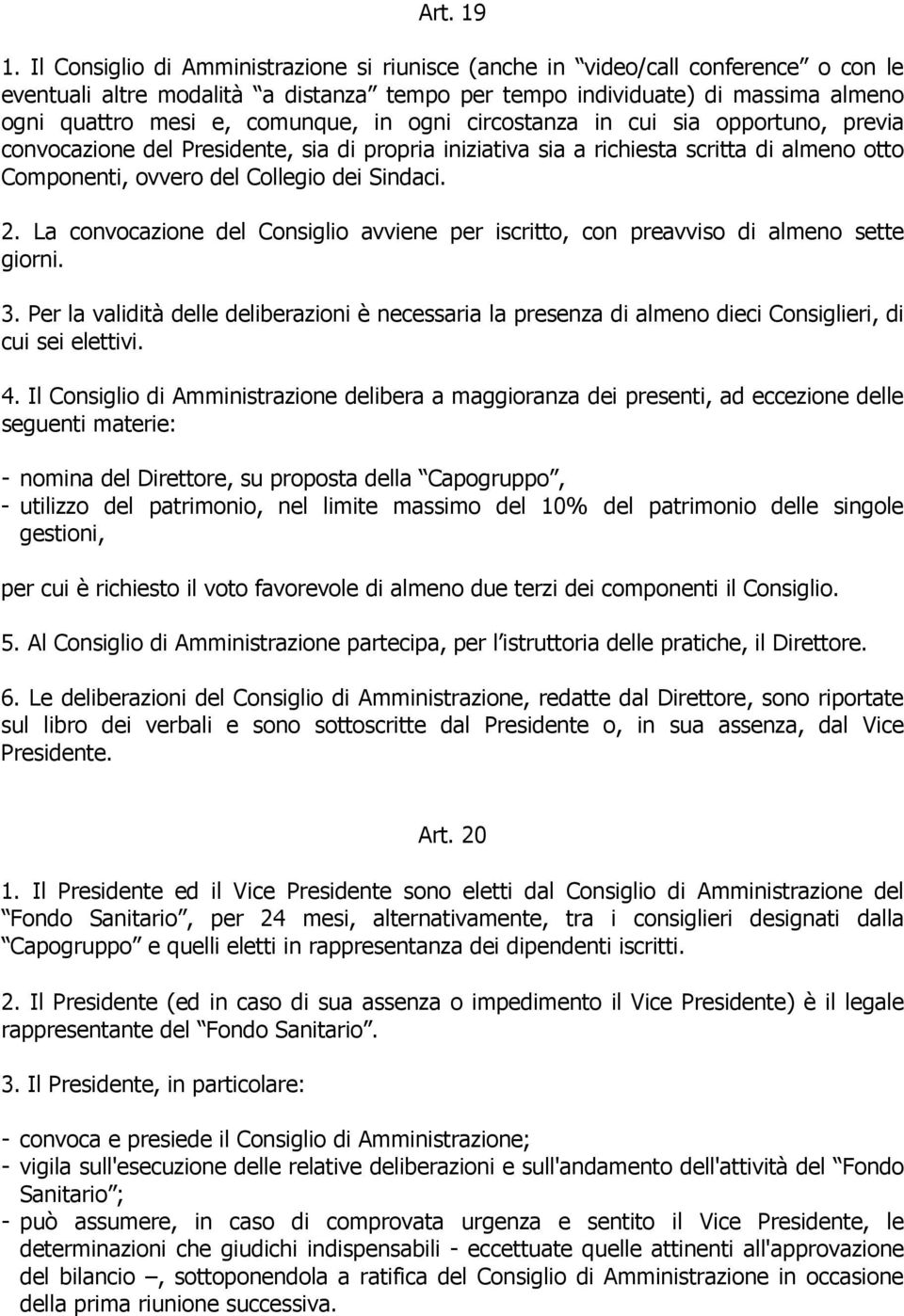 in ogni circostanza in cui sia opportuno, previa convocazione del Presidente, sia di propria iniziativa sia a richiesta scritta di almeno otto Componenti, ovvero del Collegio dei Sindaci. 2.