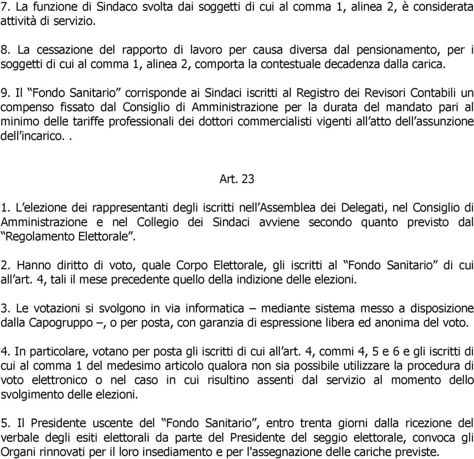 Il Fondo Sanitario corrisponde ai Sindaci iscritti al Registro dei Revisori Contabili un compenso fissato dal Consiglio di Amministrazione per la durata del mandato pari al minimo delle tariffe