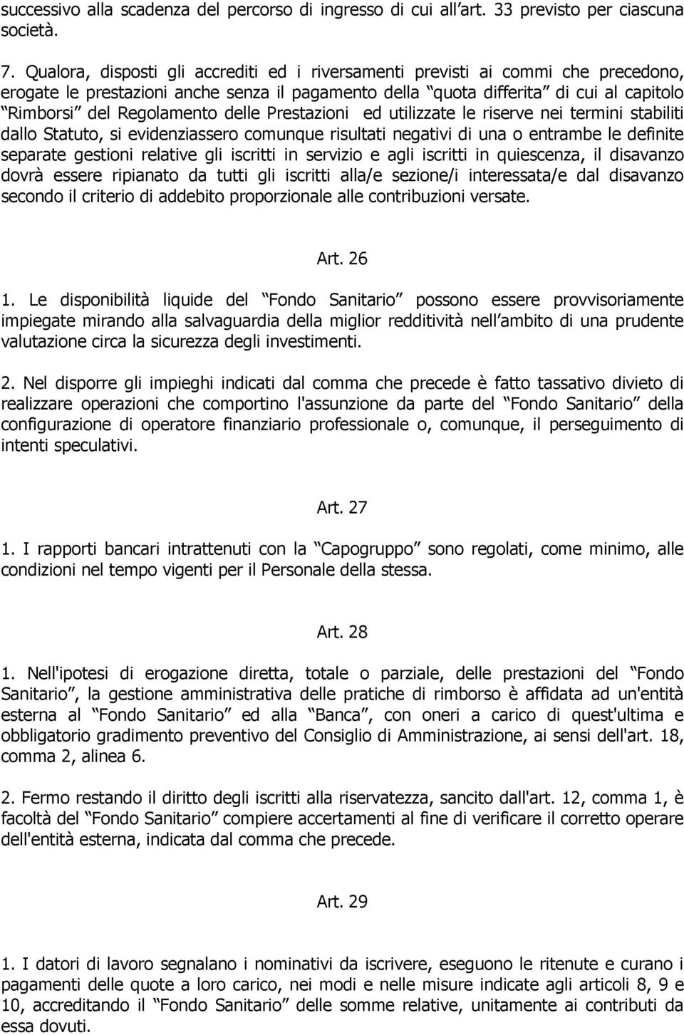 delle Prestazioni ed utilizzate le riserve nei termini stabiliti dallo Statuto, si evidenziassero comunque risultati negativi di una o entrambe le definite separate gestioni relative gli iscritti in