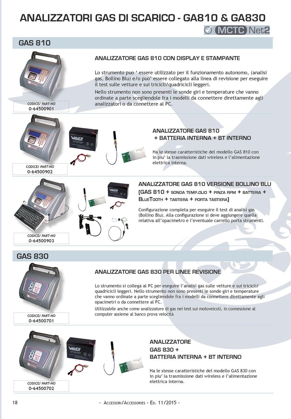 Nello strumento non sono presenti le sonde giri e temperature che vanno ordinate a parte scegliendole fra i modelli da connettere direttamente agli analizzatori o da connettere al PC.