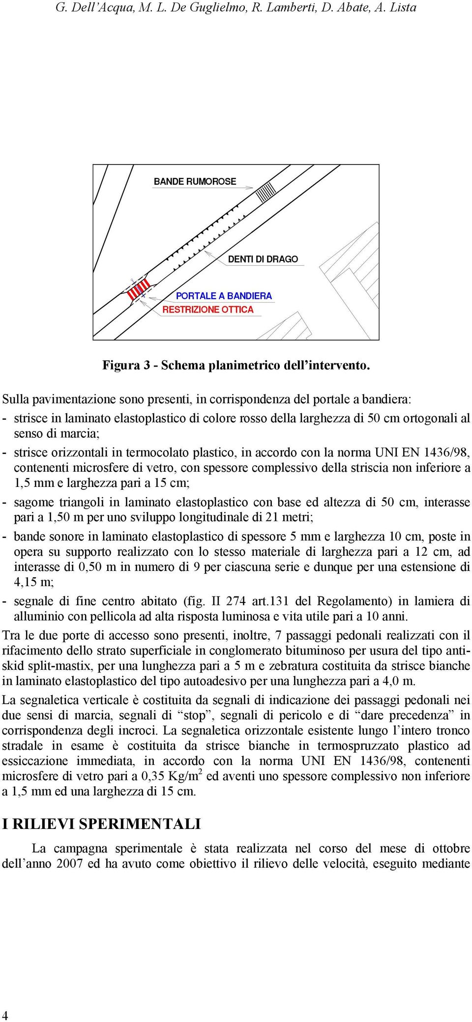 orizzontali in termocolato plastico, in accordo con la norma UNI EN 1436/98, contenenti microsfere di vetro, con spessore complessivo della striscia non inferiore a 1,5 mm e larghezza pari a 15 cm; -