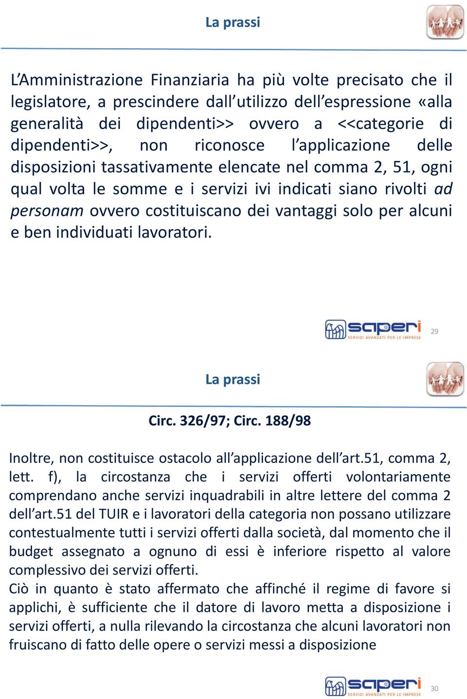 solo per alcuni e ben individuati lavoratori. 29 La prassi Circ. 326/97; Circ. 188/98 Inoltre, non costituisce ostacolo all applicazione dell art.51, comma 2, lett.