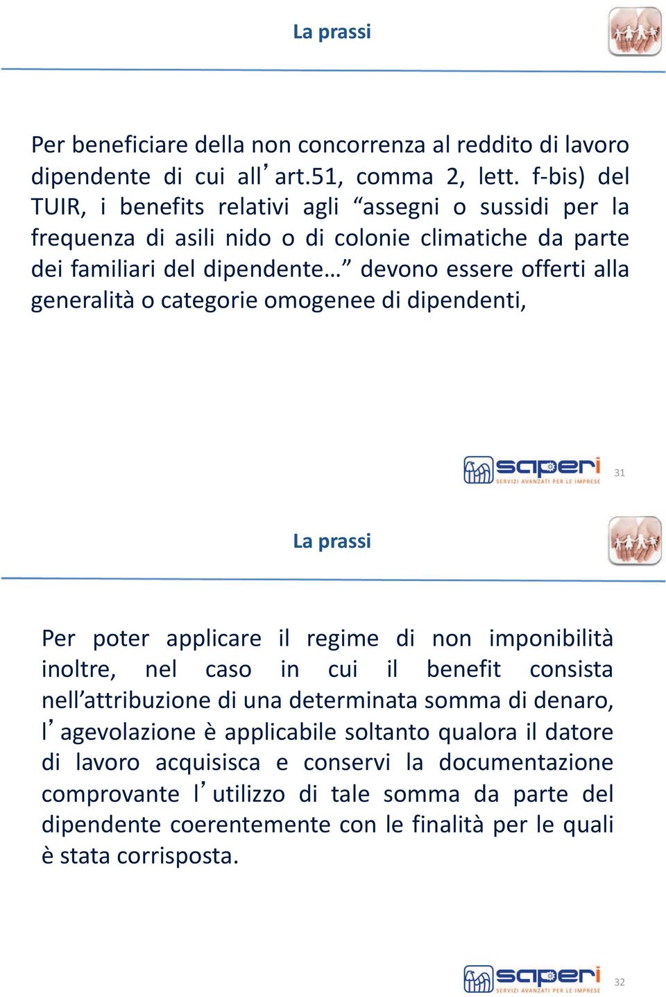 generalità o categorie omogenee di dipendenti, 31 La prassi Per poter applicare il regime di non imponibilità inoltre, nel caso in cui il benefit consista nell attribuzione di una