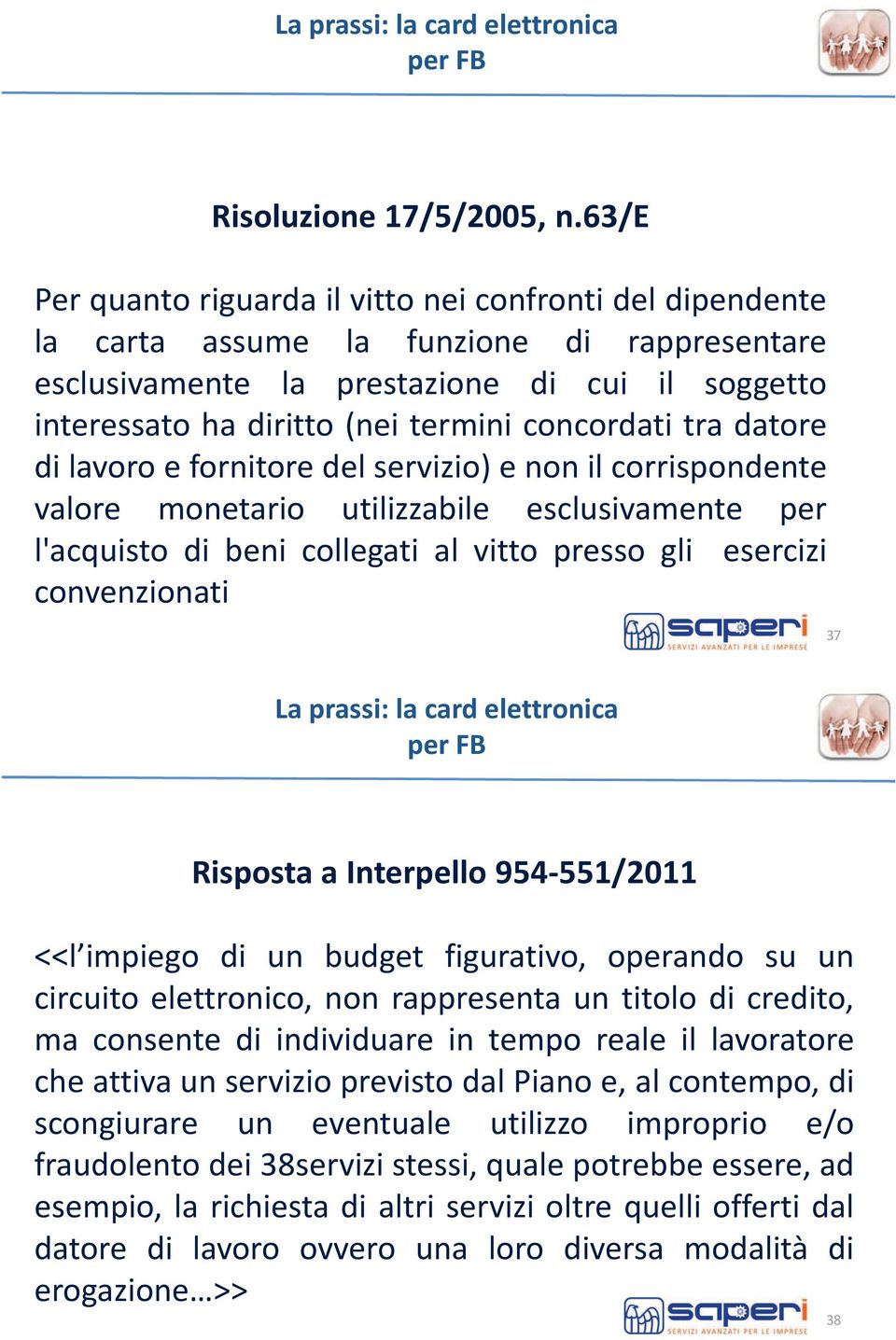 concordati tra datore di lavoro e fornitore del servizio) e non il corrispondente valore monetario utilizzabile esclusivamente per l'acquisto di beni collegati al vitto presso gli esercizi