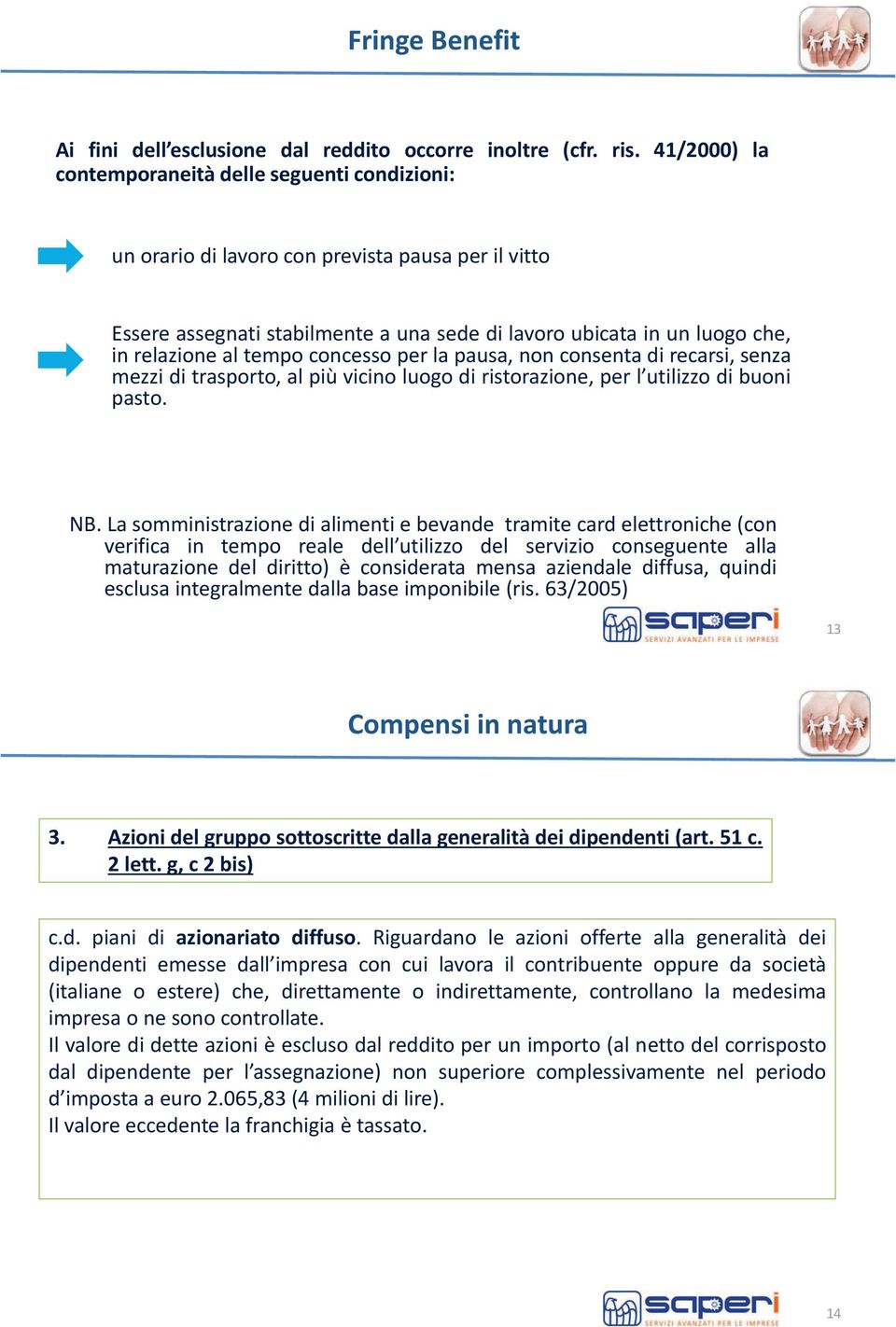 tempo concesso per la pausa, non consenta di recarsi, senza mezzi di trasporto, al più vicino luogo di ristorazione, per l utilizzo di buoni pasto. NB.