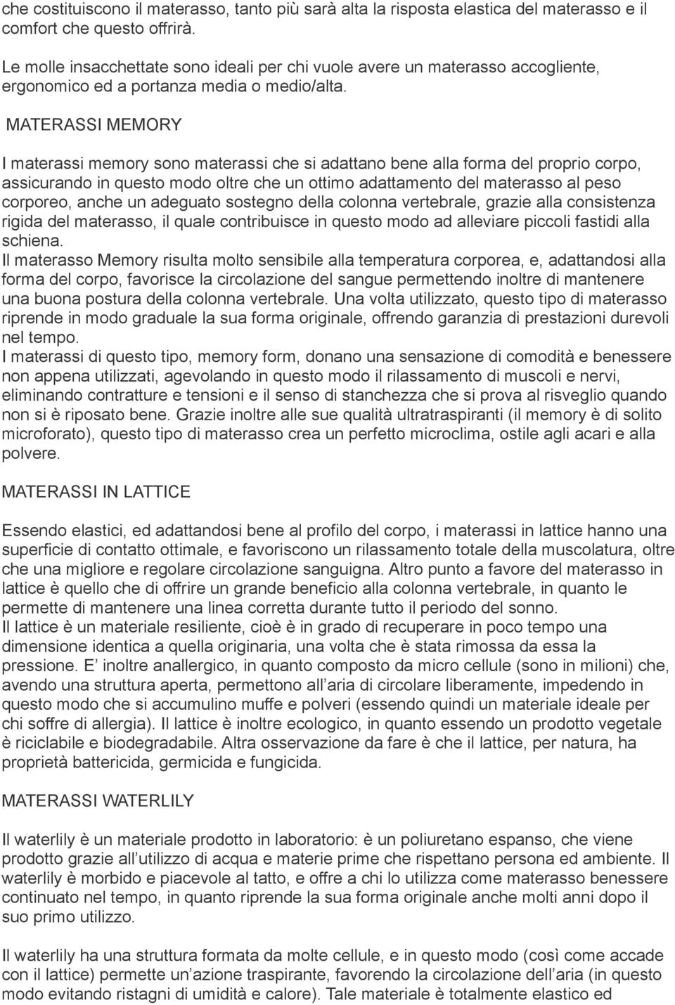 MATERASSI MEMORY I materassi memory sono materassi che si adattano bene alla forma del proprio corpo, assicurando in questo modo oltre che un ottimo adattamento del materasso al peso corporeo, anche