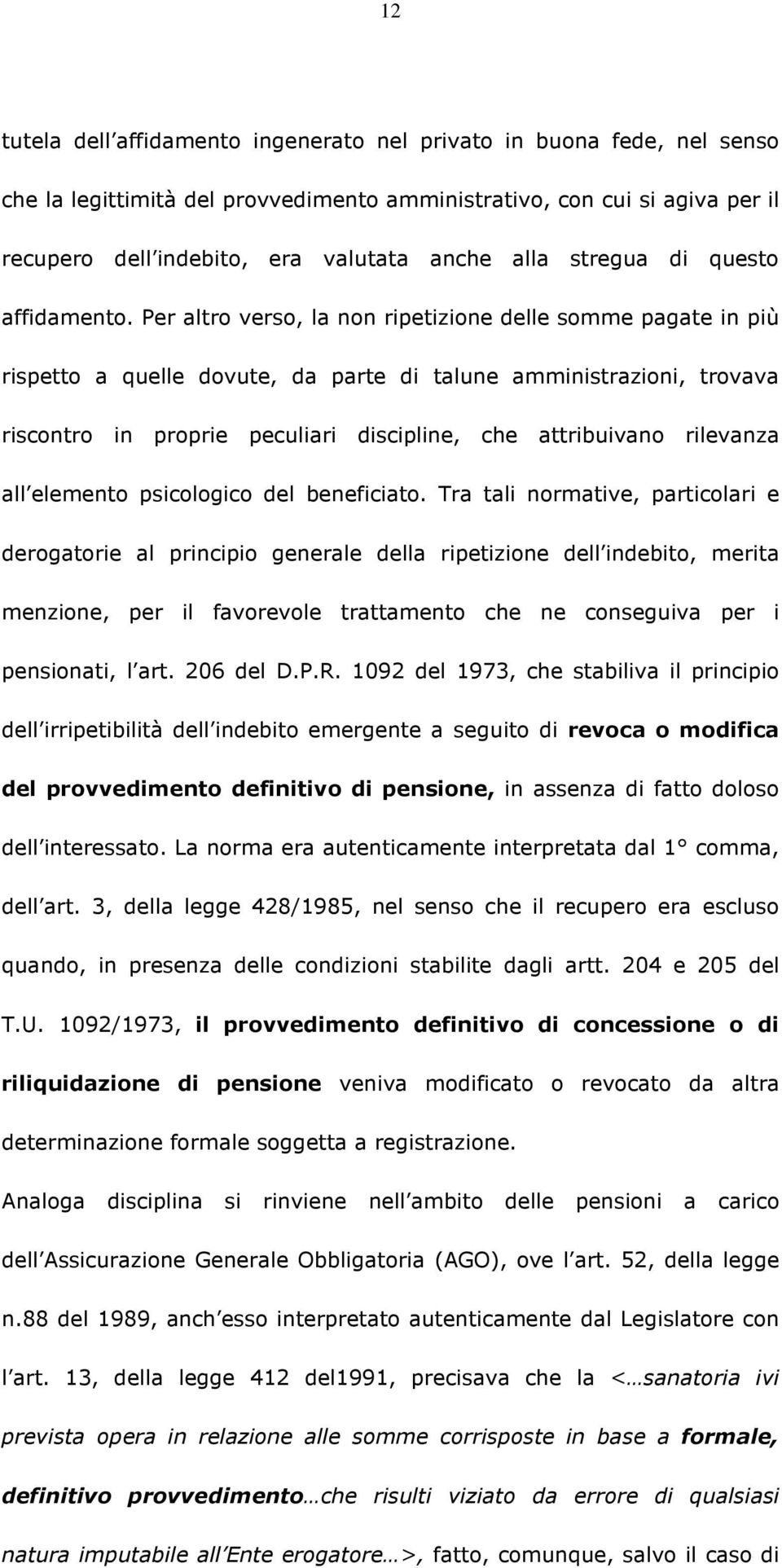 Per altro verso, la non ripetizione delle somme pagate in più rispetto a quelle dovute, da parte di talune amministrazioni, trovava riscontro in proprie peculiari discipline, che attribuivano